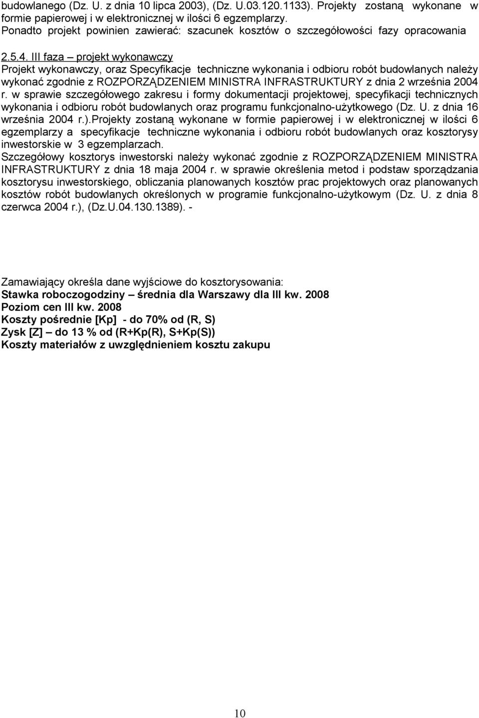 III faza projekt wykonawczy Projekt wykonawczy, oraz Specyfikacje techniczne wykonania i odbioru robót budowlanych należy wykonać zgodnie z ROZPORZĄDZENIEM MINISTRA INFRASTRUKTURY z dnia 2 września