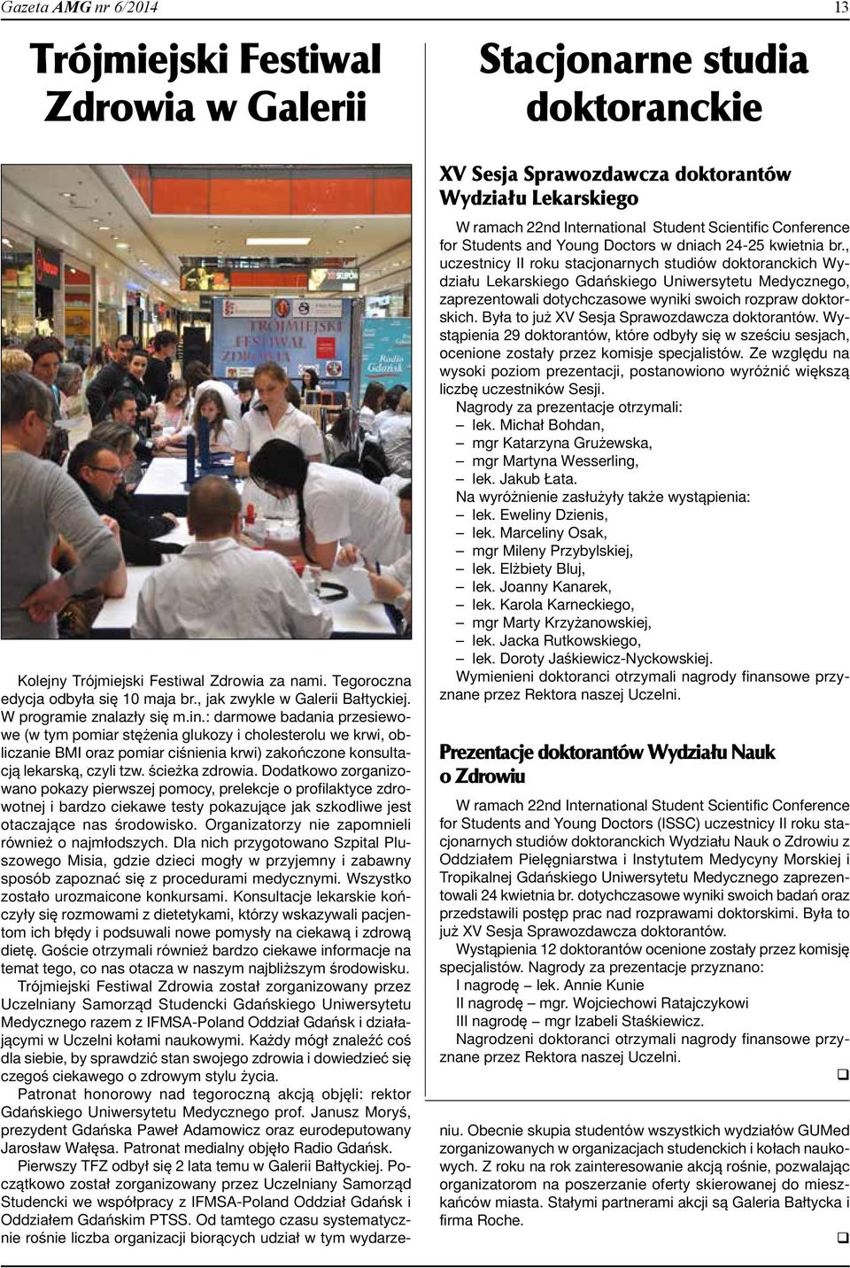 : darmowe badania przesiewowe (w tym pomiar stężenia glukozy i cholesterolu we krwi, obliczanie BMI oraz pomiar ciśnienia krwi) zakończone konsultacją lekarską, czyli tzw. ścieżka zdrowia.