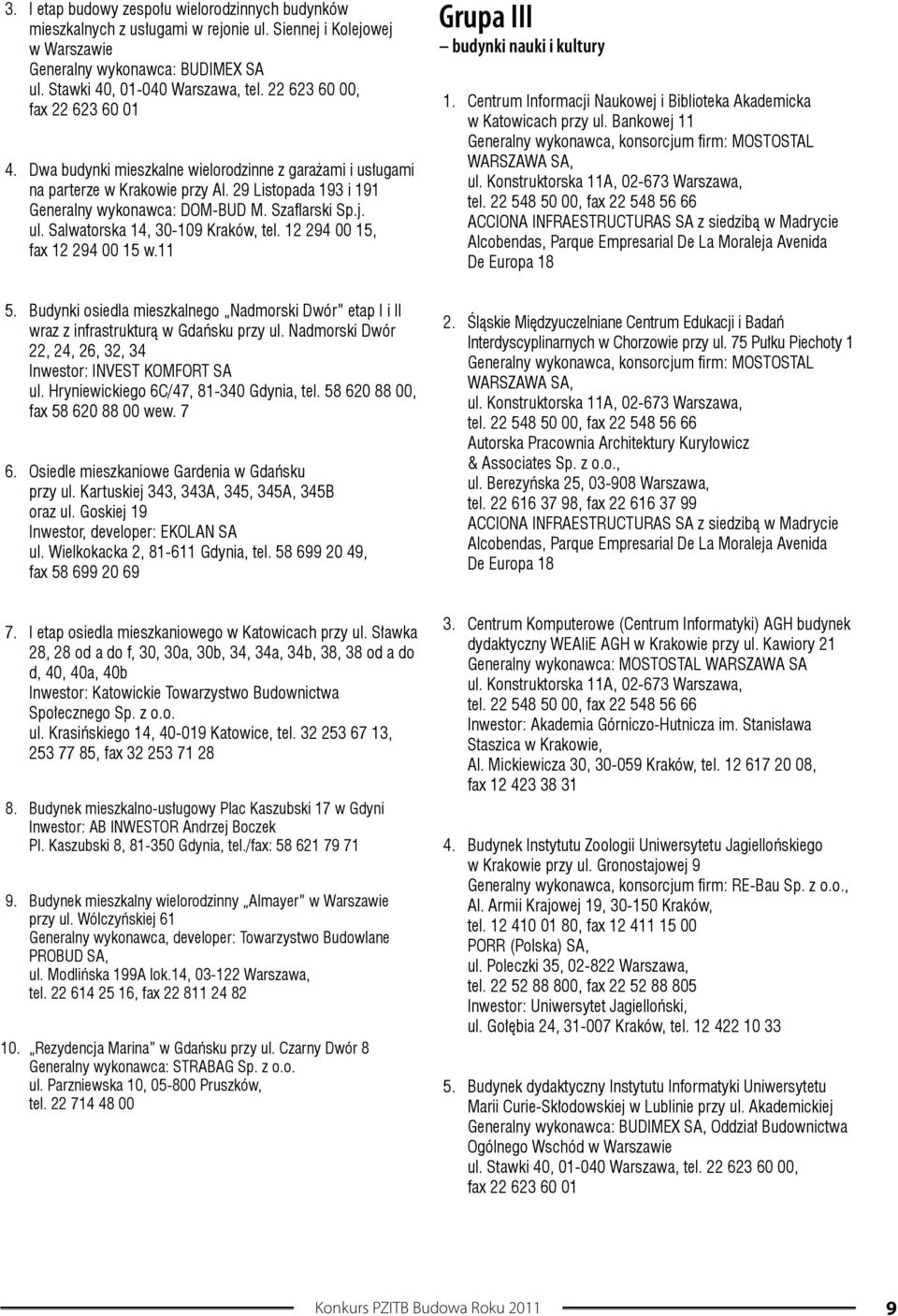 Salwatorska 14, 30-109 Kraków, tel. 12 294 00 15, fax 12 294 00 15 w.11 Grupa III budynki nauki i kultury 1. Centrum Informacji Naukowej i Biblioteka Akademicka w Katowicach przy ul.