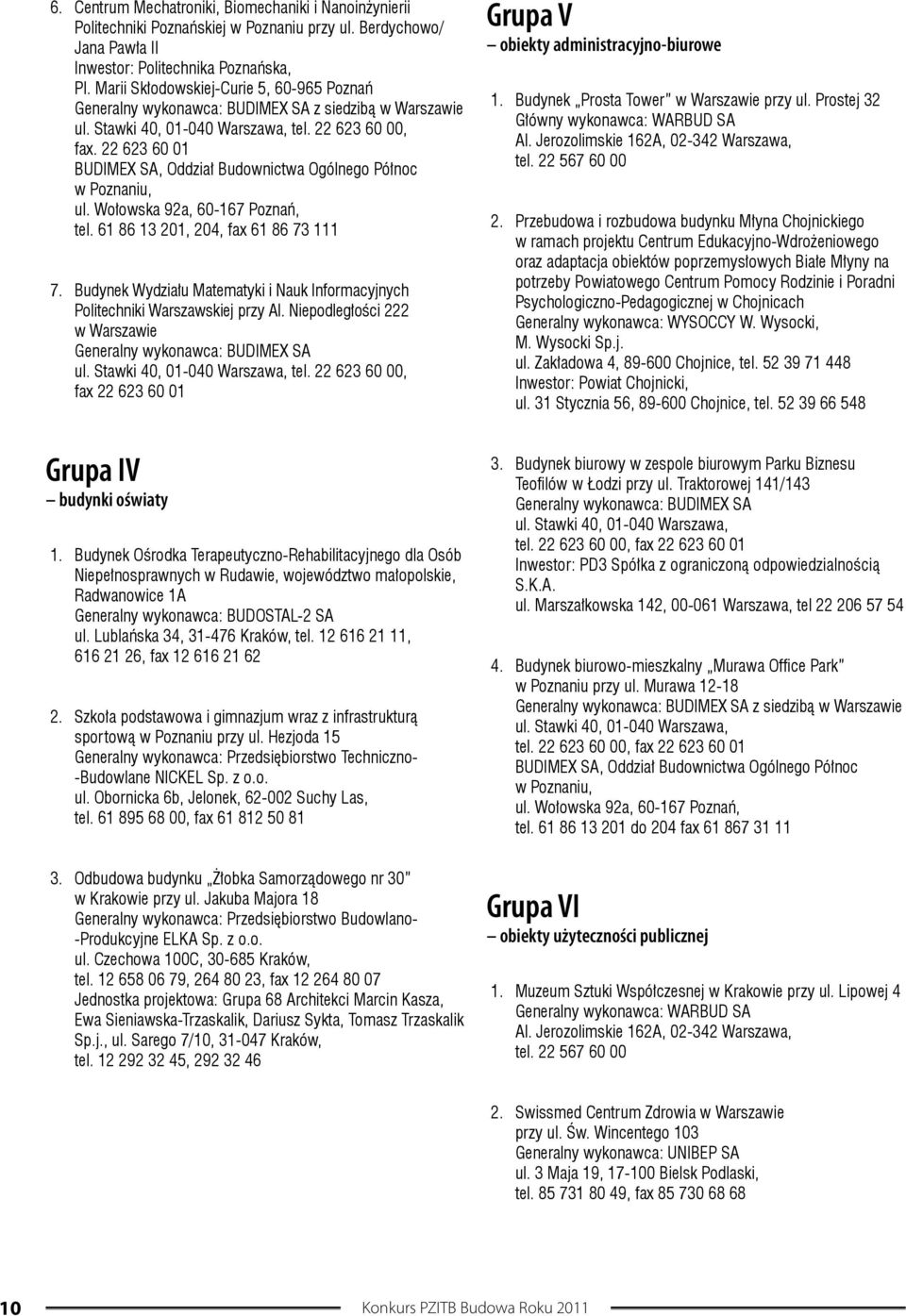 22 623 60 01 BUDIMEX SA, Oddział Budownictwa Ogólnego Północ w Poznaniu, ul. Wołowska 92a, 60-167 Poznań, tel. 61 86 13 201, 204, fax 61 86 73 111 7.