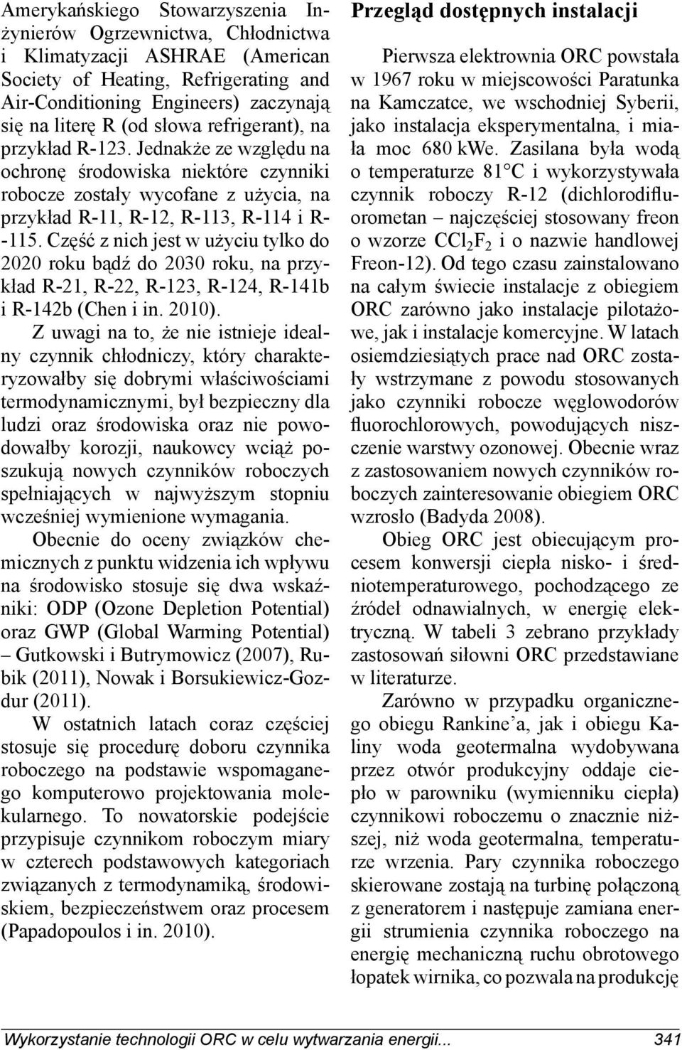 Część z nich jest w użyciu tylko do 2020 roku bądź do 2030 roku, na przykład R-21, R-22, R-123, R-124, R-141b i R-142b (Chen i in. 2010).