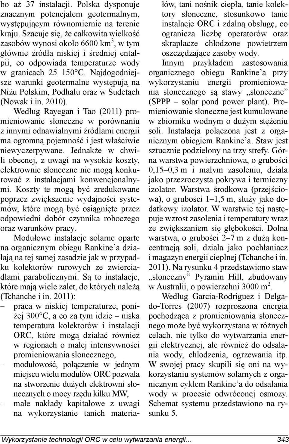 Najdogodniejsze warunki geotermalne występują na Niżu Polskim, Podhalu oraz w Sudetach (Nowak i in. 2010).