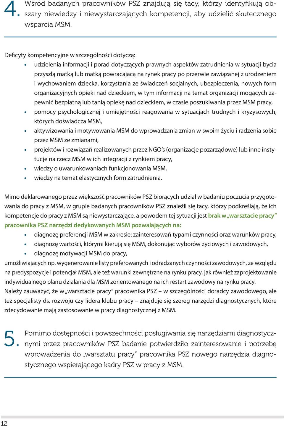 przerwie zawiązanej z urodzeniem i wychowaniem dziecka, korzystania ze świadczeń socjalnych, ubezpieczenia, nowych form organizacyjnych opieki nad dzieckiem, w tym informacji na temat organizacji