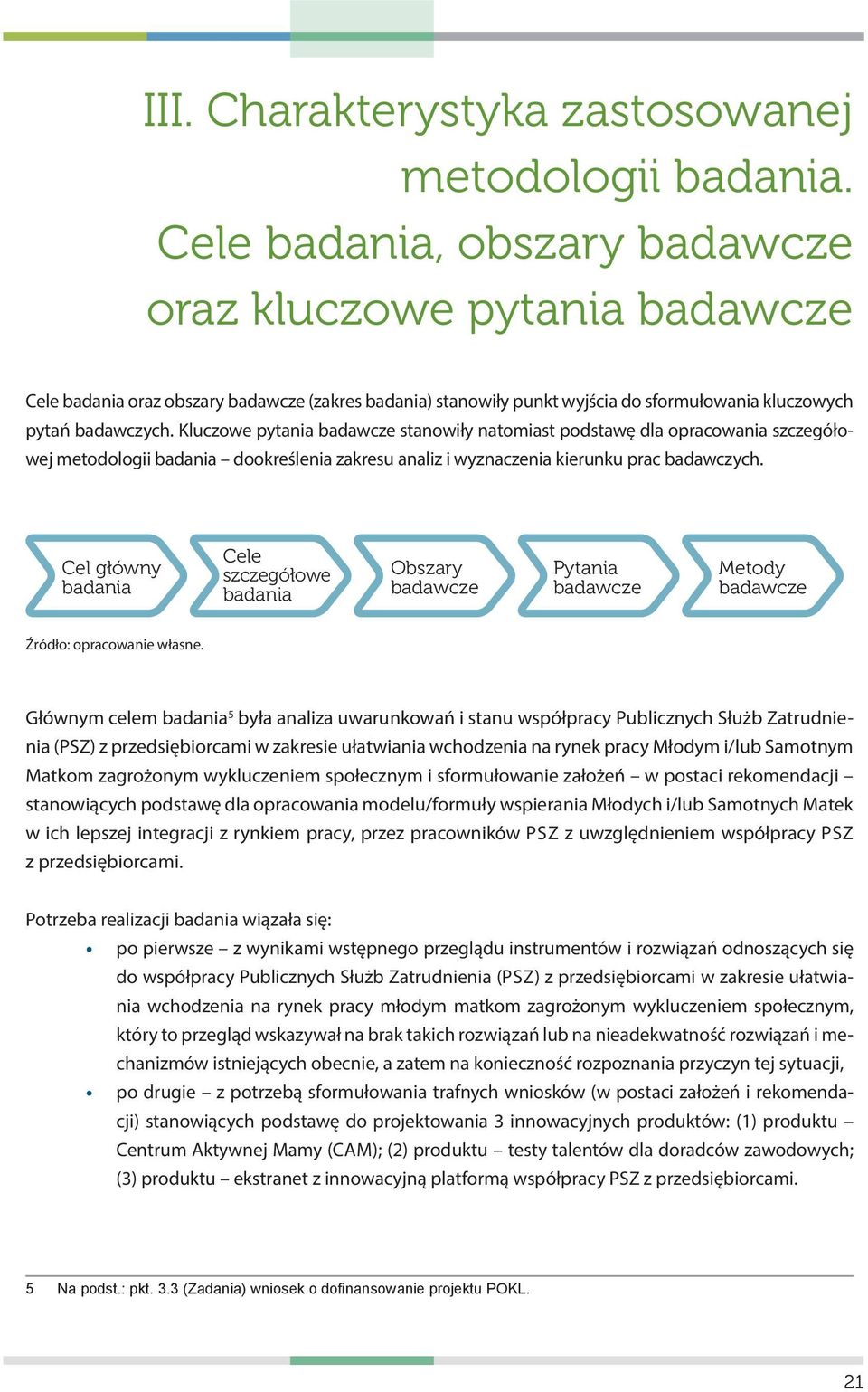 Kluczowe pytania badawcze stanowiły natomiast podstawę dla opracowania szczegółowej metodologii badania dookreślenia zakresu analiz i wyznaczenia kierunku prac badawczych.