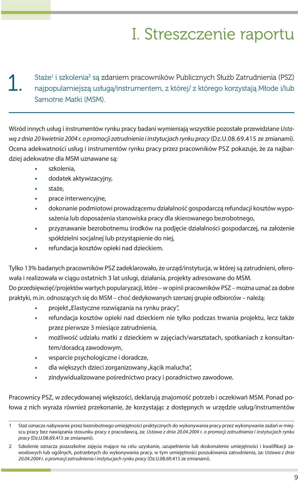 Wśród innych usług i instrumentów rynku pracy badani wymieniają wszystkie pozostałe przewidziane Ustawą z dnia 20 kwietnia 2004 r. o promocji zatrudnienia i instytucjach rynku pracy (Dz.U.08.69.