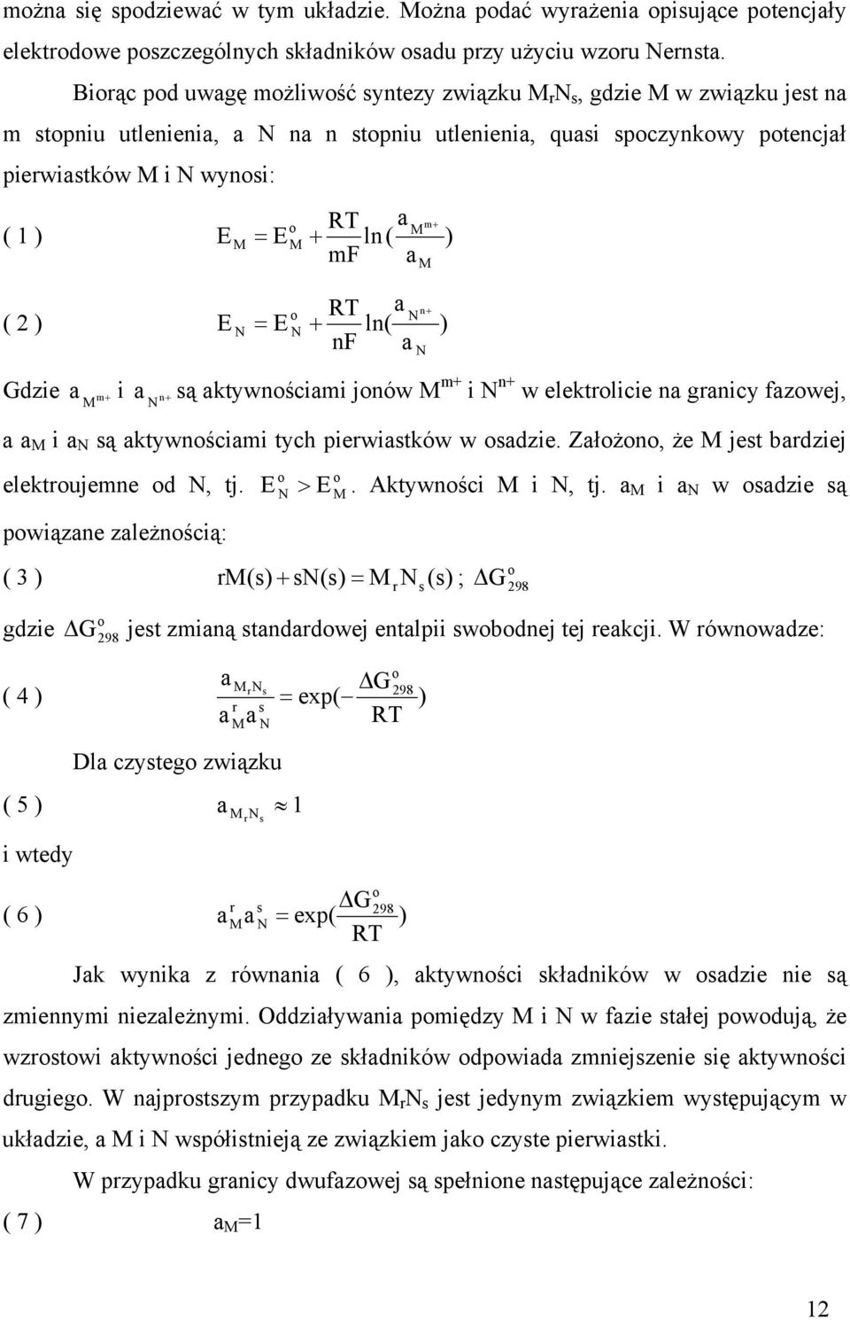 ) E M = E M + ln( ) mf a RT a n + o N ( 2 ) E N = E N + ln( ) nf a Gdzie M N a i n + są aktywnościami jonów M m+ i N n+ w elektrolicie na granicy fazowej, m+ M a N a a M i a N są aktywnościami tych