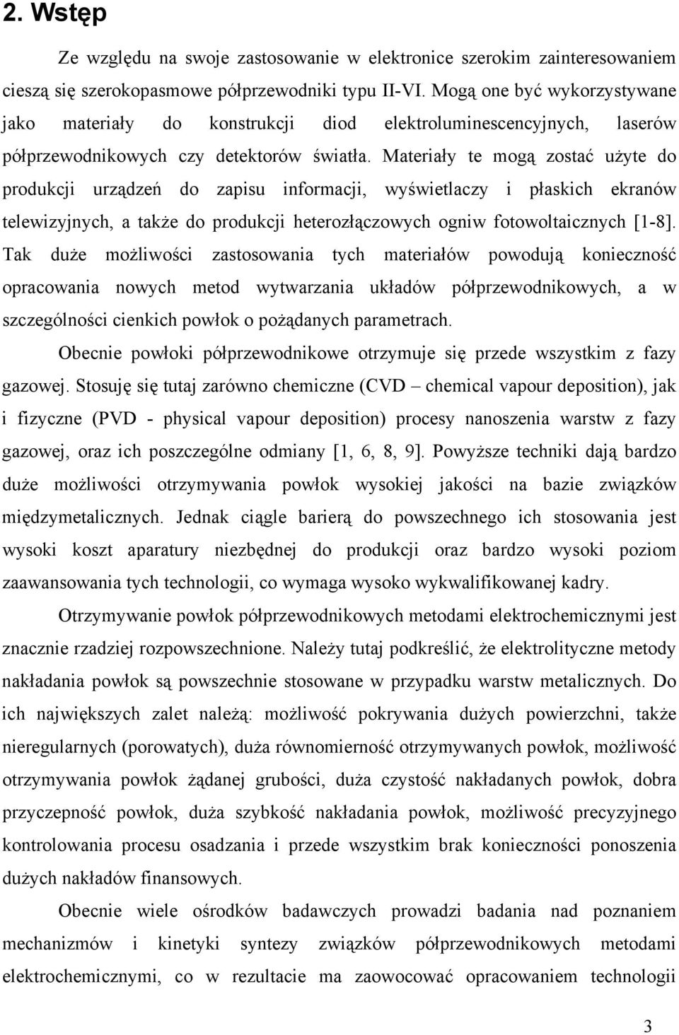 Materiały te mogą zostać użyte do produkcji urządzeń do zapisu informacji, wyświetlaczy i płaskich ekranów telewizyjnych, a także do produkcji heterozłączowych ogniw fotowoltaicznych [1-8].