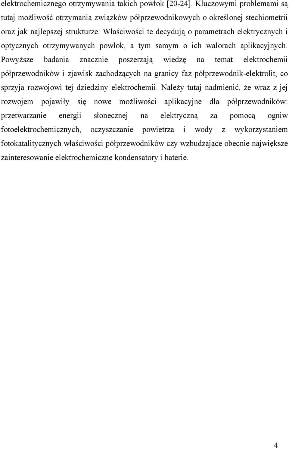 Powyższe badania znacznie poszerzają wiedzę na temat elektrochemii półprzewodników i zjawisk zachodzących na granicy faz półprzewodnik-elektrolit, co sprzyja rozwojowi tej dziedziny elektrochemii.