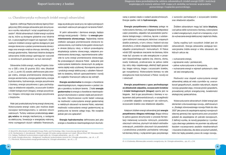 Odnawialnymi źródłami energii ogólnie dostępnymi jest energia słoneczna w postaci promieniowania słonecznego oraz energia wnętrza skorupy ziemskiej, czyli energia geotermalna.