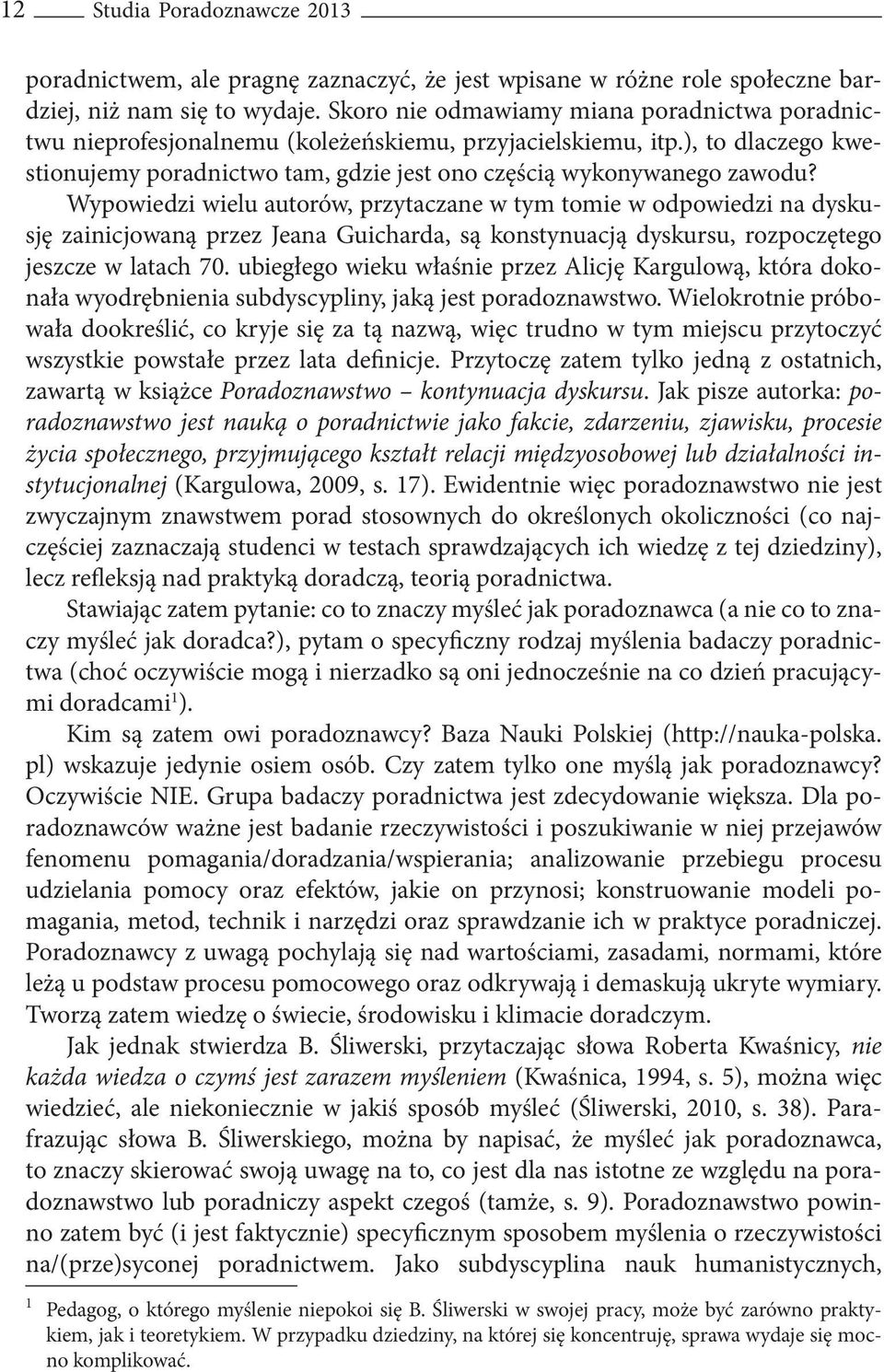 Wypowiedzi wielu autorów, przytaczane w tym tomie w odpowiedzi na dyskusję zainicjowaną przez Jeana Guicharda, są konstynuacją dyskursu, rozpoczętego jeszcze w latach 70.