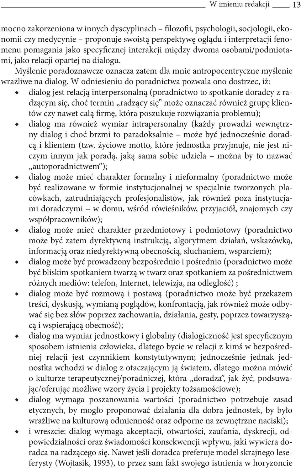 W odniesieniu do poradnictwa pozwala ono dostrzec, iż: dialog jest relacją interpersonalną (poradnictwo to spotkanie doradcy z radzącym się, choć termin radzący się może oznaczać również grupę