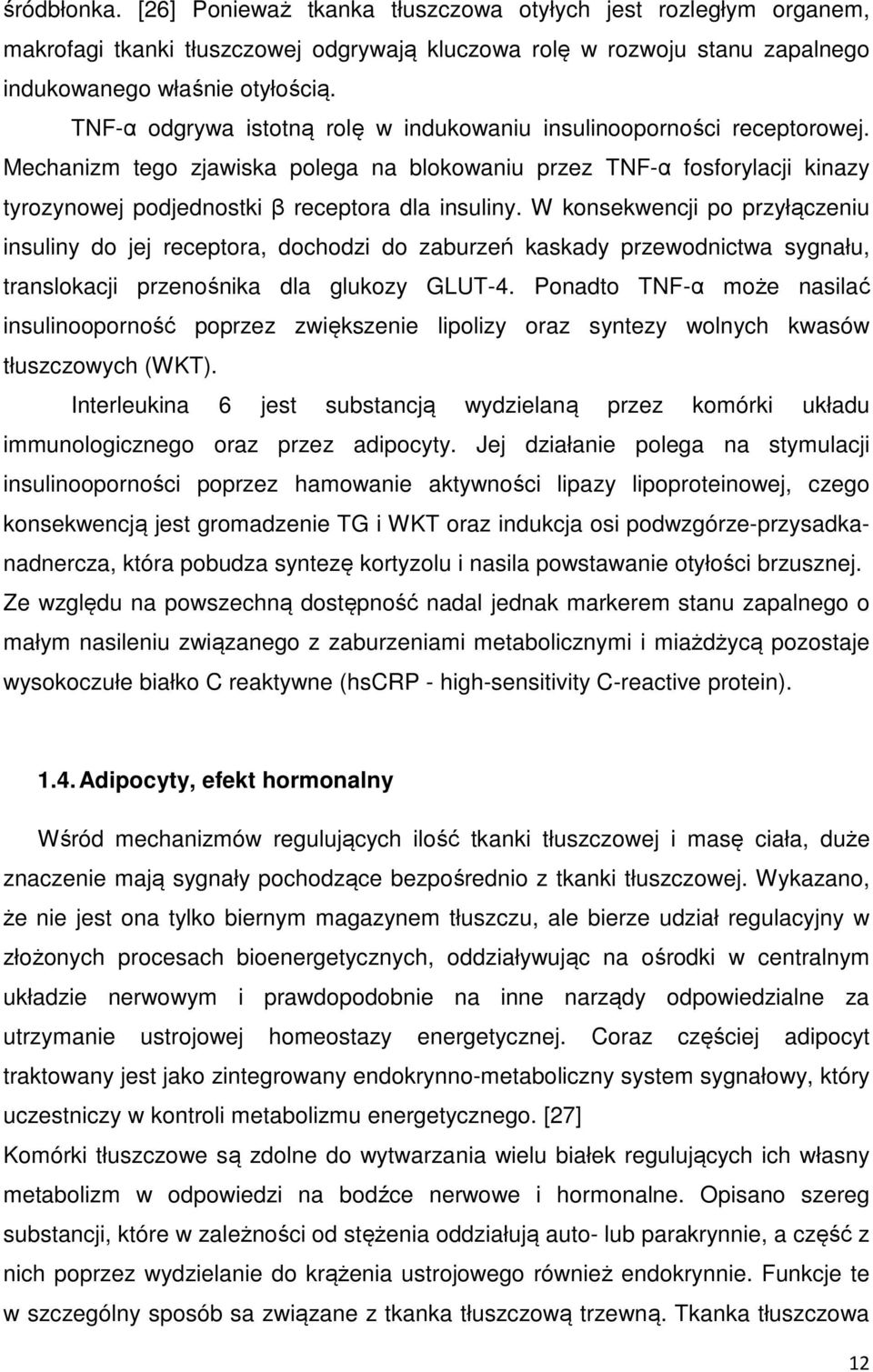 W konsekwencji po przyłączeniu insuliny do jej receptora, dochodzi do zaburzeń kaskady przewodnictwa sygnału, translokacji przenośnika dla glukozy GLUT-4.