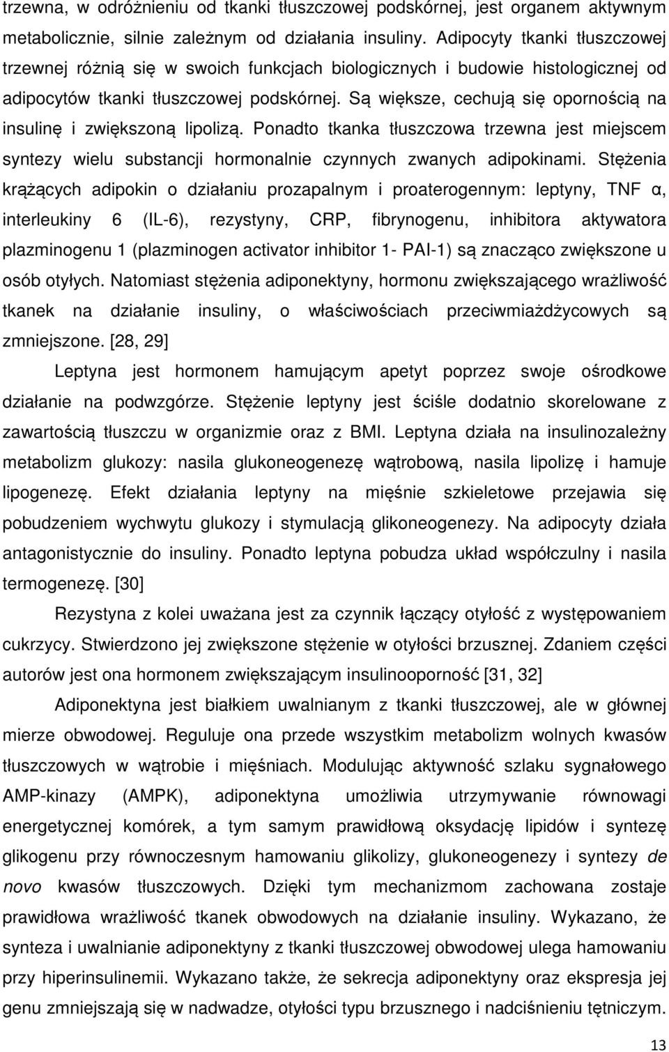 Są większe, cechują się opornością na insulinę i zwiększoną lipolizą. Ponadto tkanka tłuszczowa trzewna jest miejscem syntezy wielu substancji hormonalnie czynnych zwanych adipokinami.