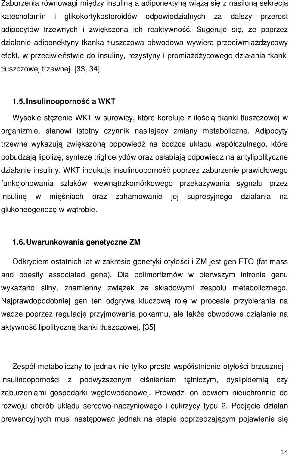 Sugeruje się, że poprzez działanie adiponektyny tkanka tłuszczowa obwodowa wywiera przeciwmiażdżycowy efekt, w przeciwieństwie do insuliny, rezystyny i promiażdżycowego działania tkanki tłuszczowej