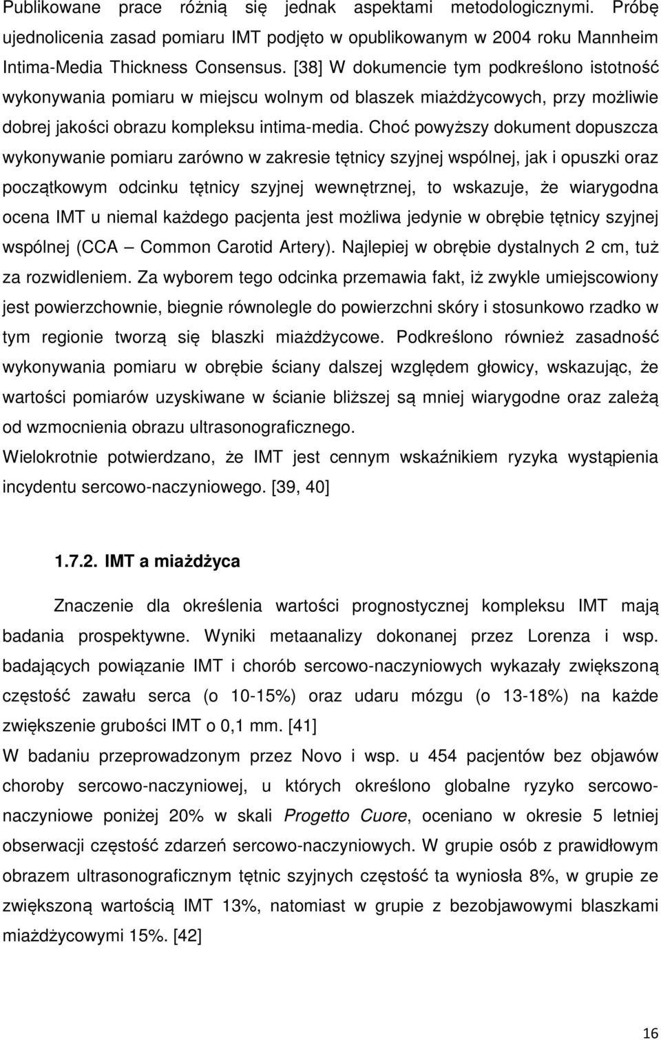 Choć powyższy dokument dopuszcza wykonywanie pomiaru zarówno w zakresie tętnicy szyjnej wspólnej, jak i opuszki oraz początkowym odcinku tętnicy szyjnej wewnętrznej, to wskazuje, że wiarygodna ocena