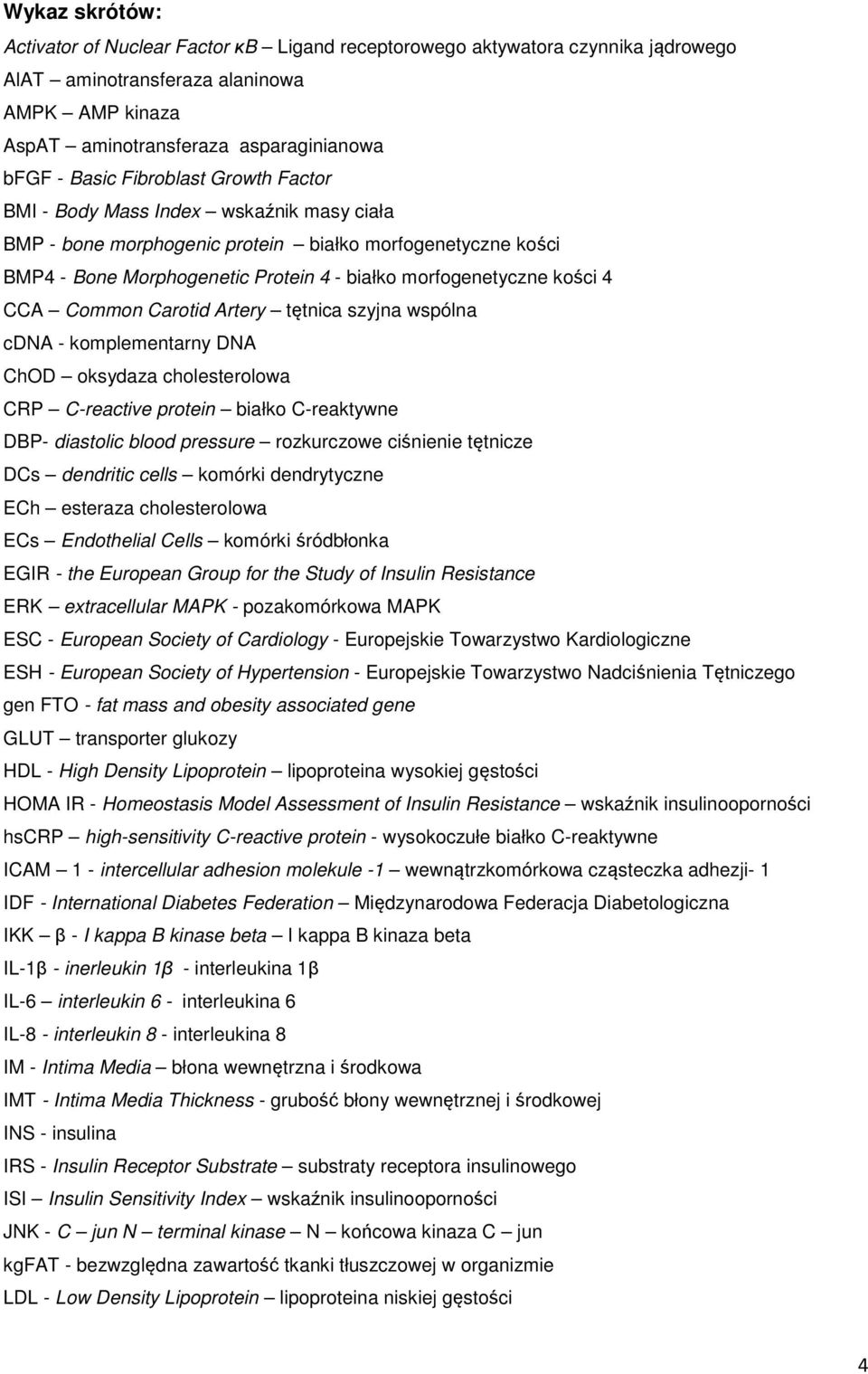 Common Carotid Artery tętnica szyjna wspólna cdna - komplementarny DNA ChOD oksydaza cholesterolowa CRP C-reactive protein białko C-reaktywne DBP- diastolic blood pressure rozkurczowe ciśnienie