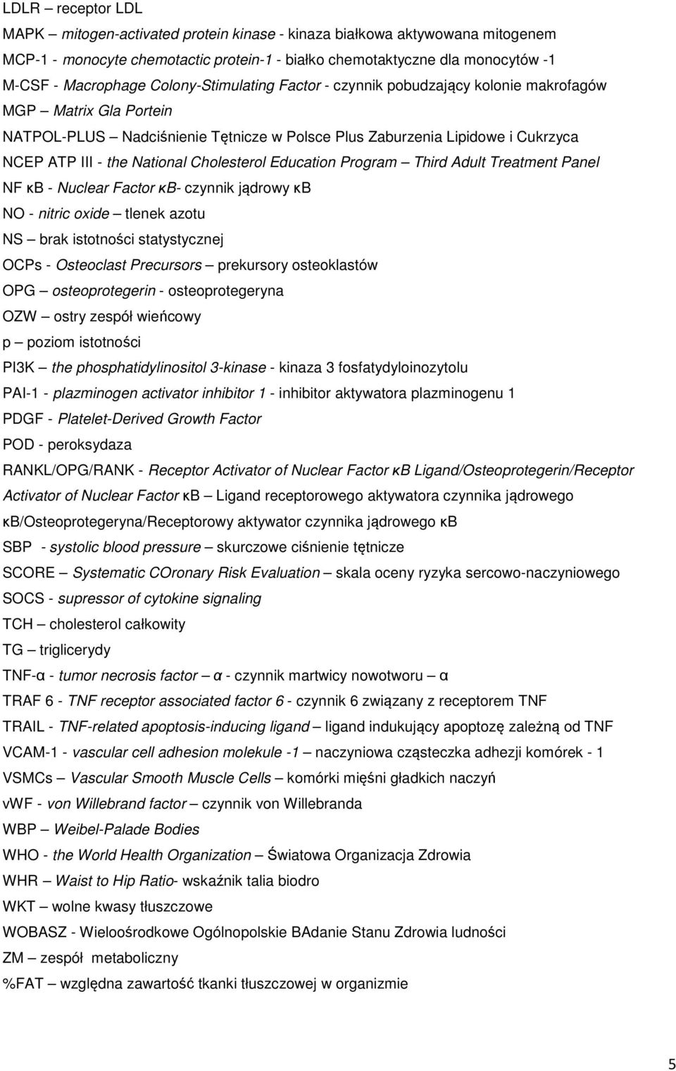 Cholesterol Education Program Third Adult Treatment Panel NF κb - Nuclear Factor κb- czynnik jądrowy κb NO - nitric oxide tlenek azotu NS brak istotności statystycznej OCPs - Osteoclast Precursors