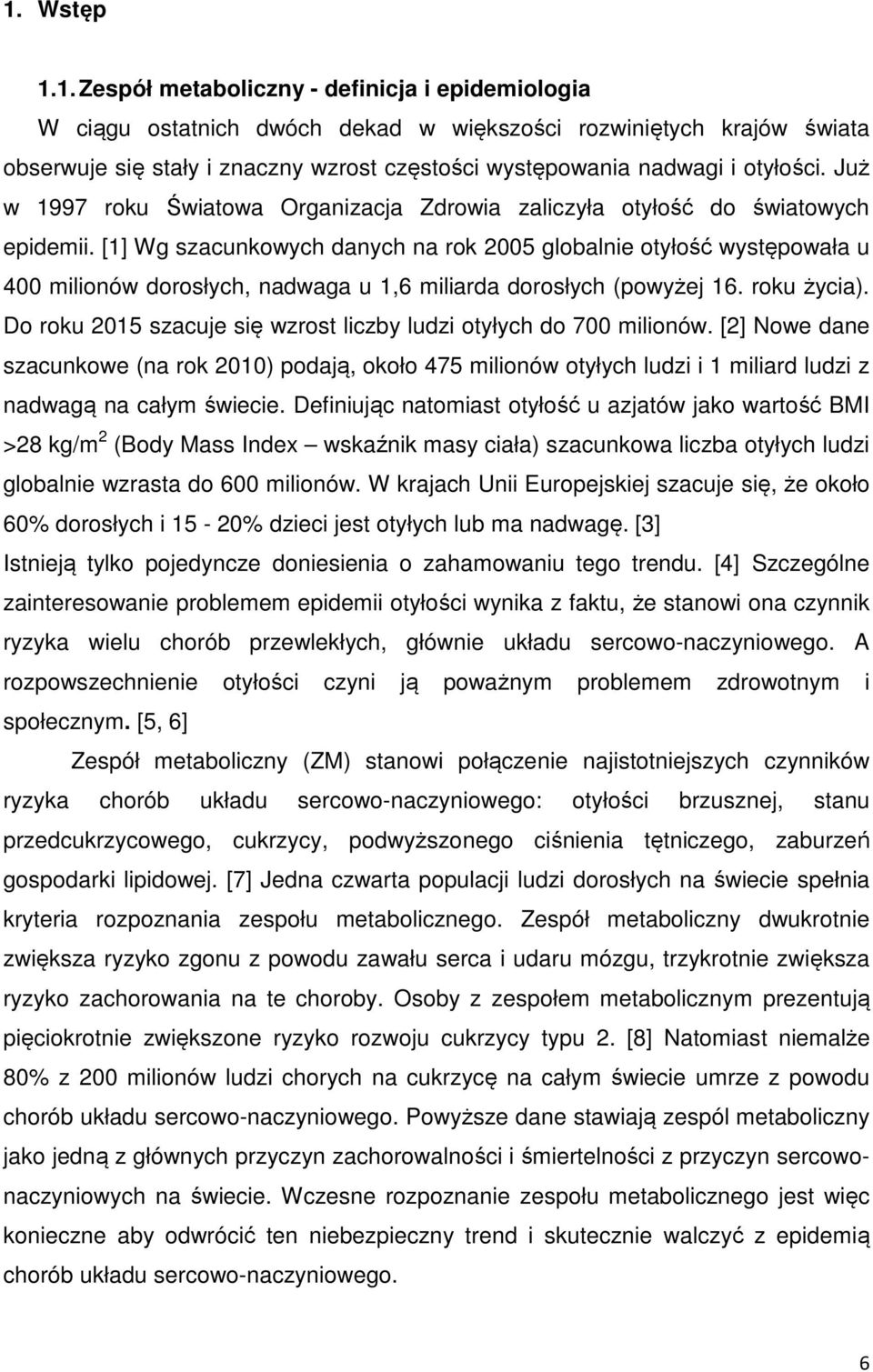 [1] Wg szacunkowych danych na rok 2005 globalnie otyłość występowała u 400 milionów dorosłych, nadwaga u 1,6 miliarda dorosłych (powyżej 16. roku życia).