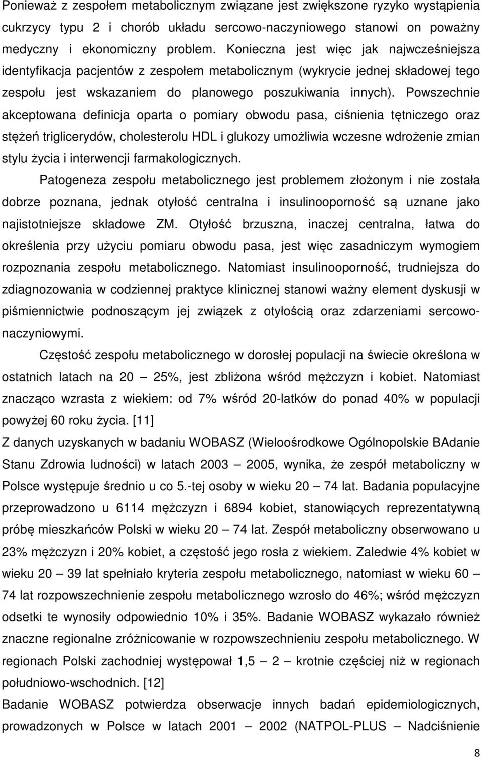 Powszechnie akceptowana definicja oparta o pomiary obwodu pasa, ciśnienia tętniczego oraz stężeń triglicerydów, cholesterolu HDL i glukozy umożliwia wczesne wdrożenie zmian stylu życia i interwencji