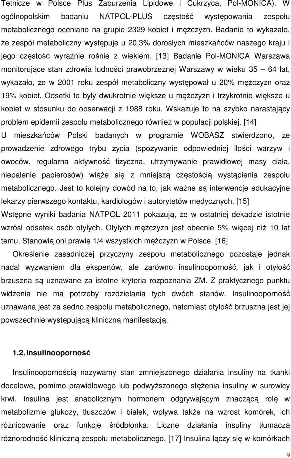 [13] Badanie Pol-MONICA Warszawa monitorujące stan zdrowia ludności prawobrzeżnej Warszawy w wieku 35 64 lat, wykazało, że w 2001 roku zespół metaboliczny występował u 20% mężczyzn oraz 19% kobiet.