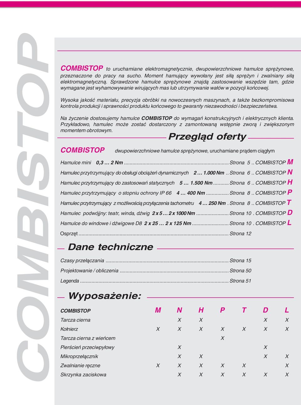 Sprawdzone hamulce sprężynowe znajdą zastosowanie wszędzie tam, gdzie wymagane jest wyhamowywanie wirujących mas lub utrzymywanie wałów w pozycji końcowej.