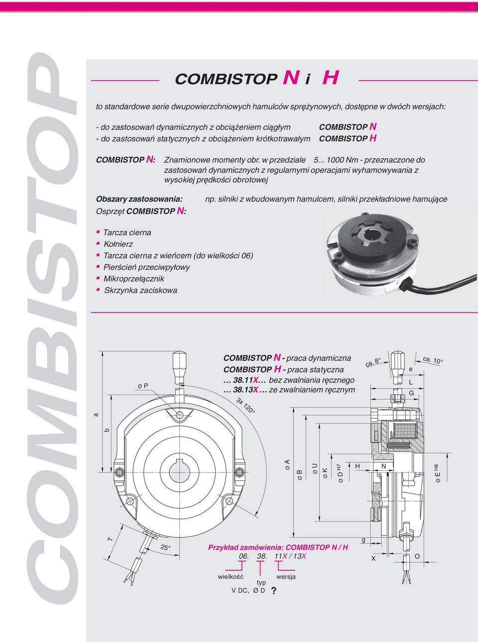 .. 1000 Nm - przeznaczone do zastosowań dynamicznych z regularnymi operacjami wyhamowywania z wysokiej prędkości obrotowej Obszary zastosowania: Osprzęt COMBISTOP N: b T Ø P 25 COMBISTOP N i H Tarcza