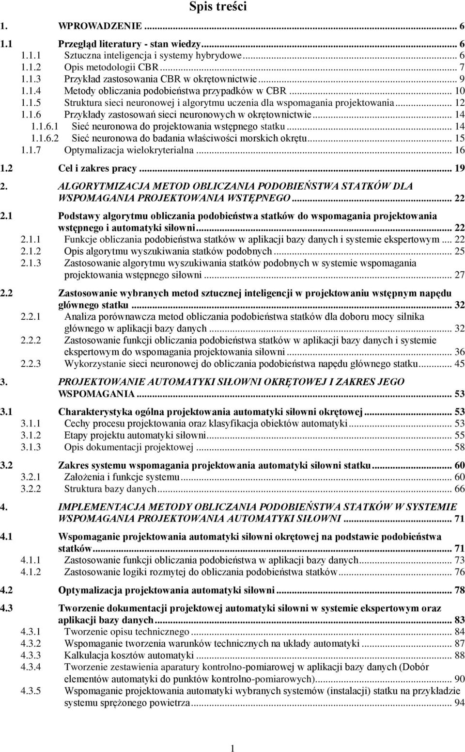 .. 14 1.1.6.1 Sieć neuronowa do projektowania wstępnego statku... 14 1.1.6.2 Sieć neuronowa do badania właściwości morskich okrętu... 15 1.1.7 Optymalizacja wielokryterialna... 16 1.