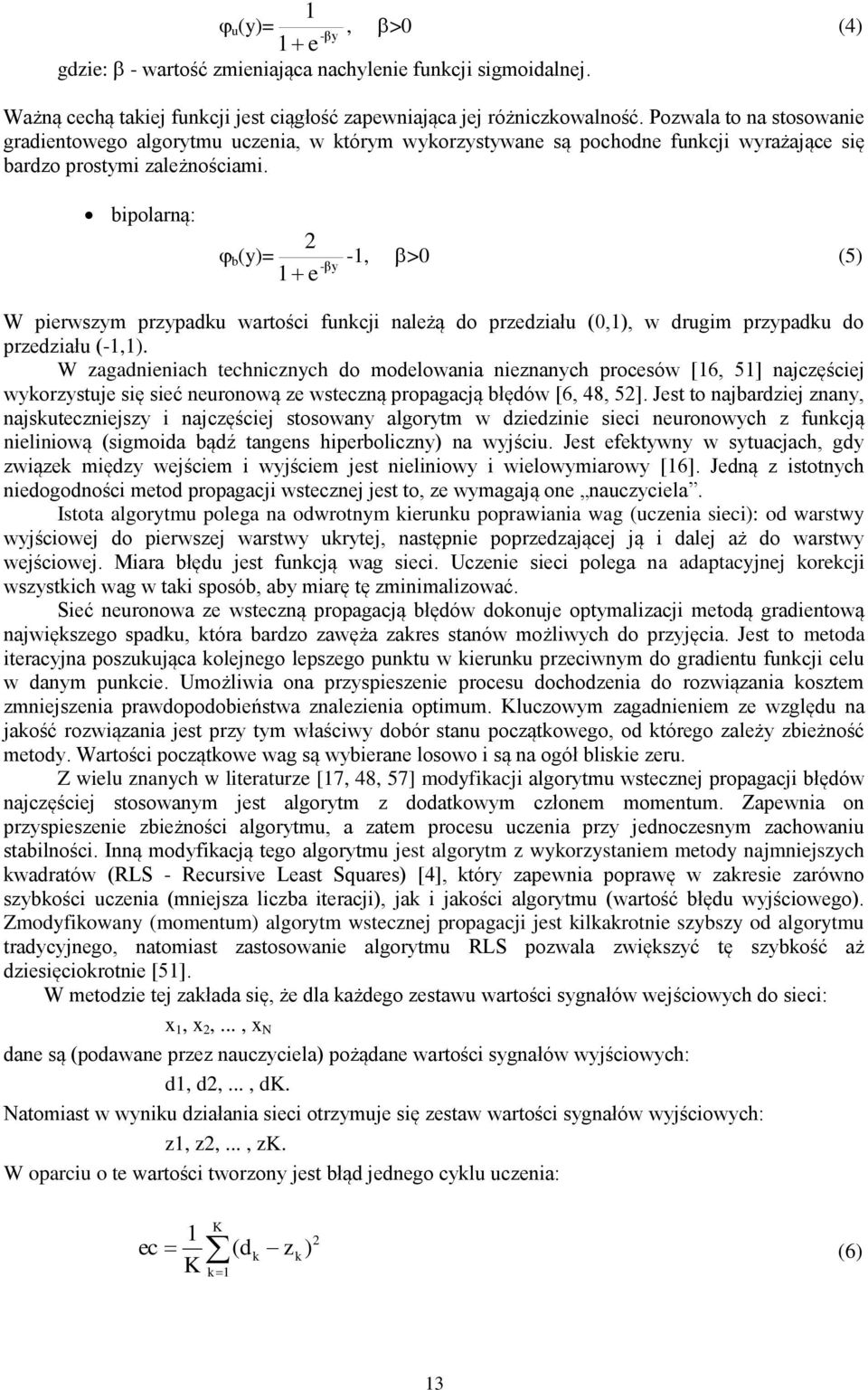 bipolarną: 2 b (y)= 1 e -βy -1, >0 (5) W pierwszym przypadku wartości funkcji należą do przedziału (0,1), w drugim przypadku do przedziału (-1,1).