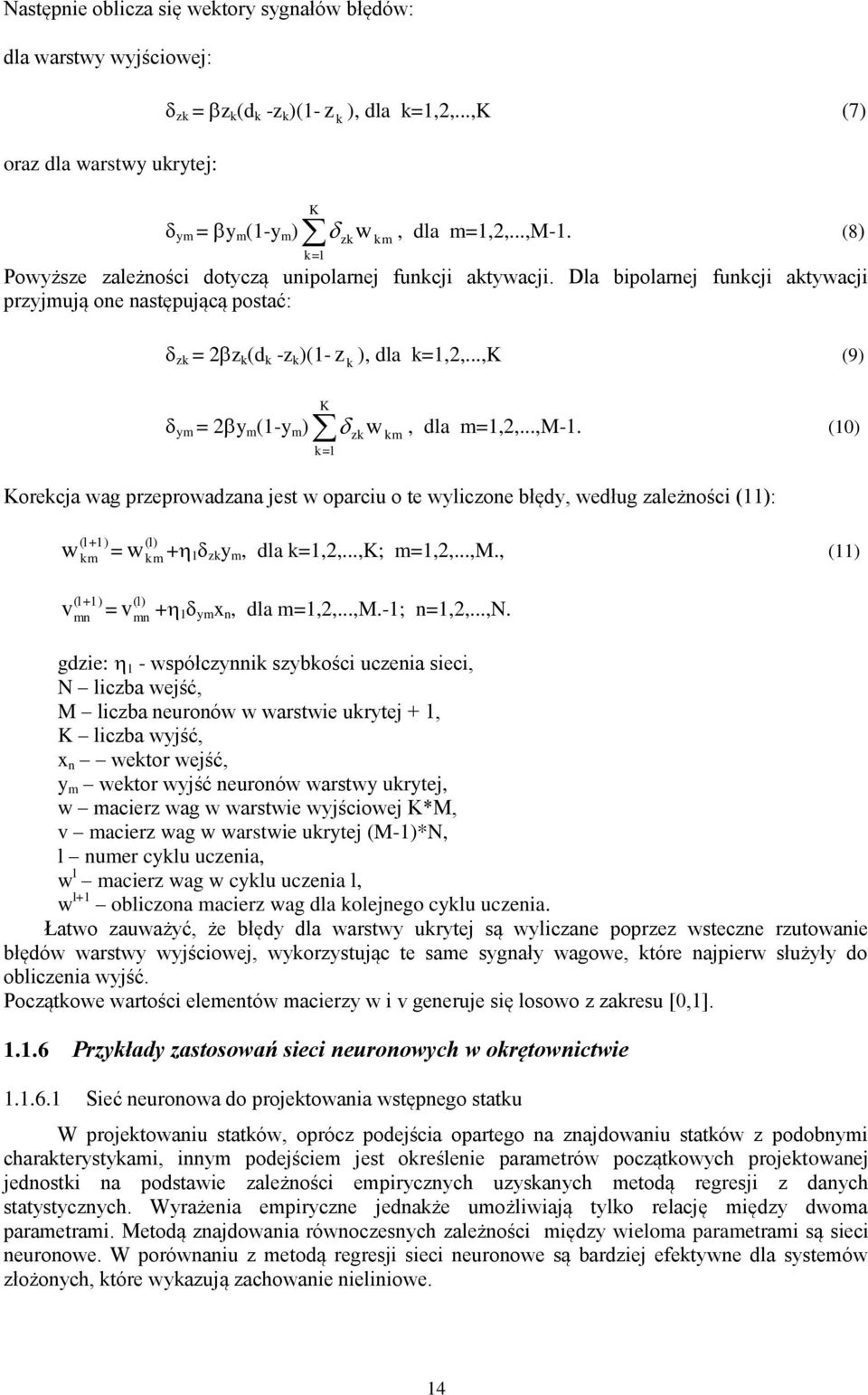 ..,k (9) ym = 2 y m (1-y m ) K k= 1, dla m=1,2,...,m-1. (10) zkw km Korekcja wag przeprowadzana jest w oparciu o te wyliczone błędy, według zależności (11): w = w (l) + 1 zk y m, dla k=1,2,.