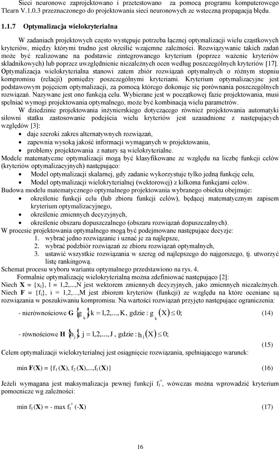 1.7 Optymalizacja wielokryterialna W zadaniach projektowych często występuje potrzeba łącznej optymalizacji wielu cząstkowych kryteriów, między którymi trudno jest określić wzajemne zależności.