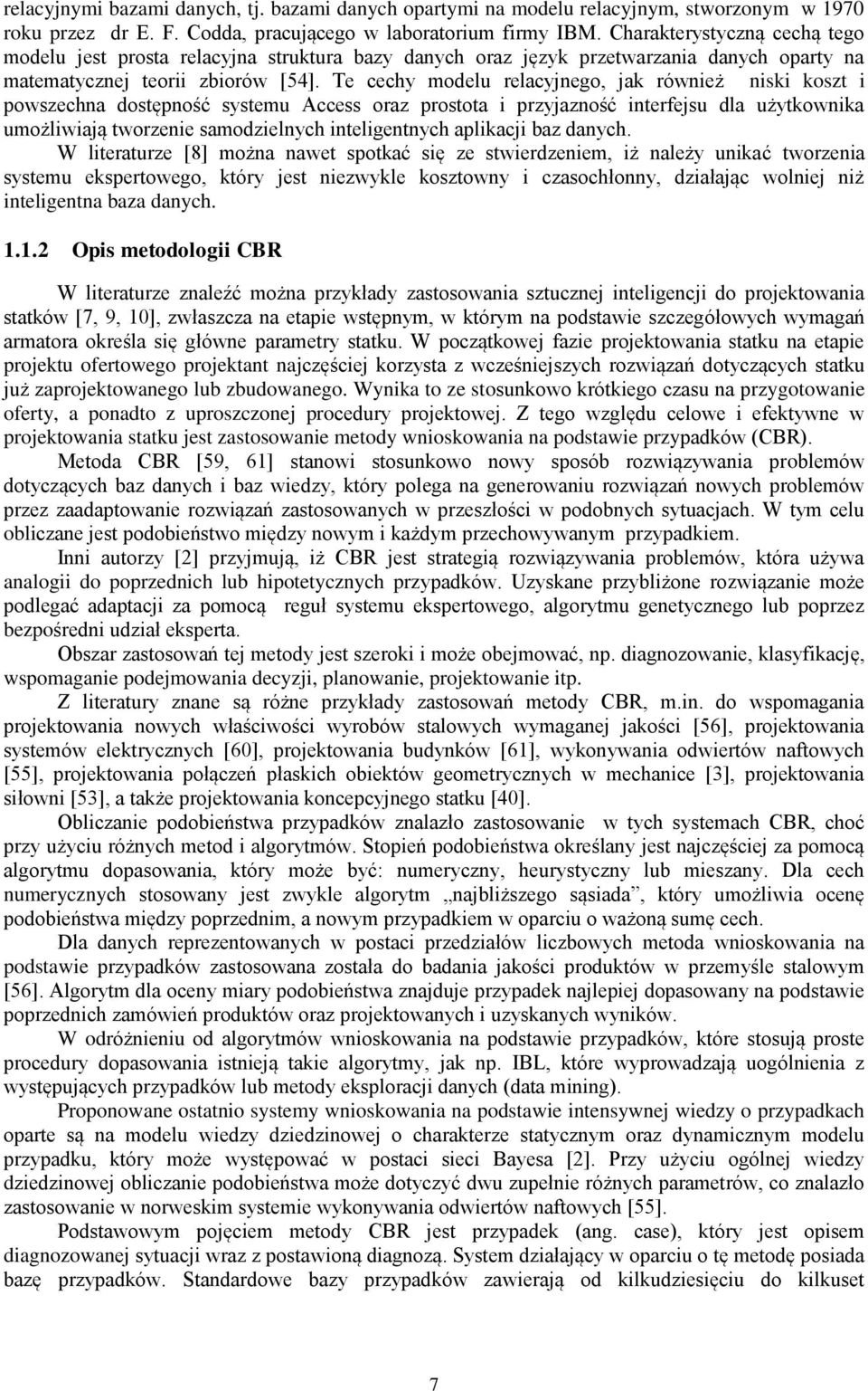 Te cechy modelu relacyjnego, jak również niski koszt i powszechna dostępność systemu Access oraz prostota i przyjazność interfejsu dla użytkownika umożliwiają tworzenie samodzielnych inteligentnych