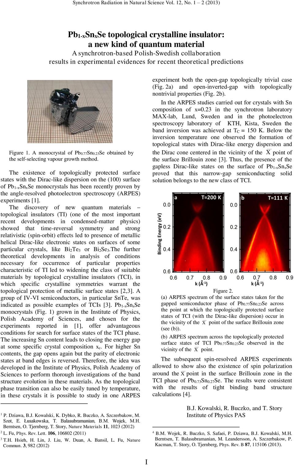 The existence of topologically protected surface states with the Dirac-like dispersion on the (100) surface of Pb 1-xSn xse monocrystals has been recently proven by the angle-resolved photoelectron