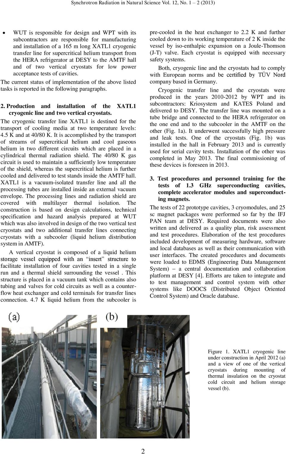 The current status of implementation of the above listed tasks is reported in the following paragraphs. 2. Production and installation of the XATL1 cryogenic line and two vertical cryostats.