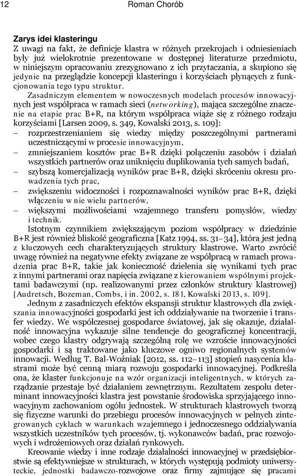 Zasadniczym elementem w nowoczesnych modelach procesów innowacyjnych jest współpraca w ramach sieci (networking), mająca szczególne znaczenie na etapie prac B+R, na którym współpraca wiąże się z