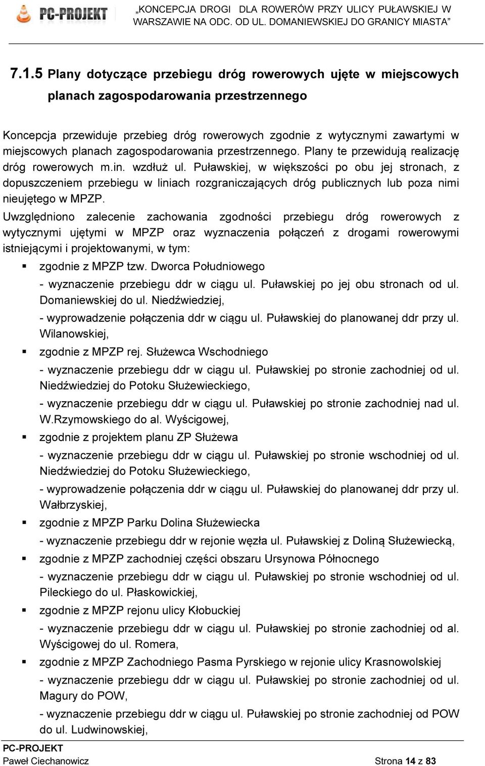 Puławskiej, w większości po obu jej stronach, z dopuszczeniem przebiegu w liniach rozgraniczających dróg publicznych lub poza nimi nieujętego w MPZP.