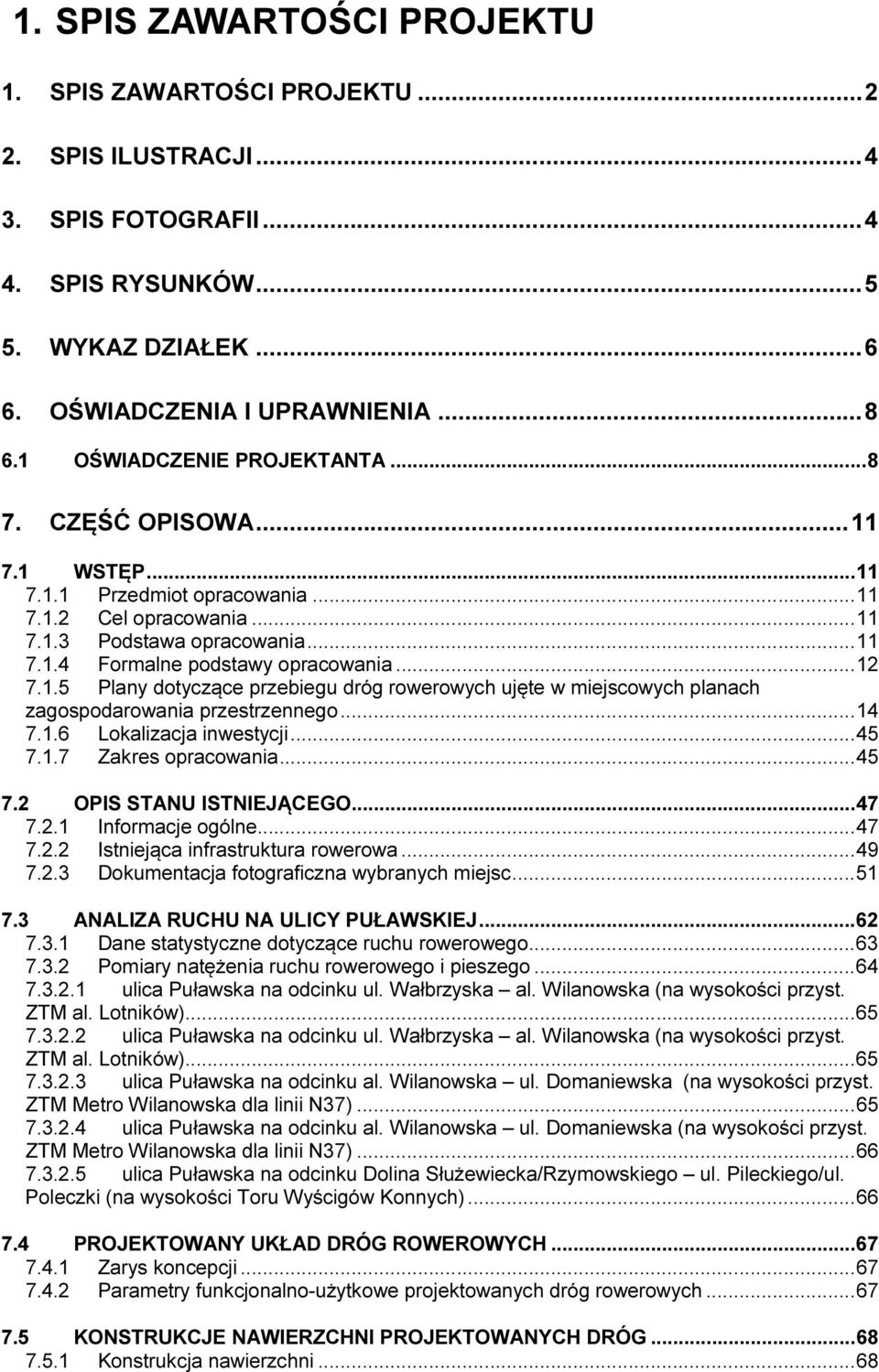 ..12 7.1.5 Plany dotyczące przebiegu dróg rowerowych ujęte w miejscowych planach zagospodarowania przestrzennego...14 7.1.6 Lokalizacja inwestycji...45 7.1.7 Zakres opracowania...45 7.2 OPIS STANU ISTNIEJĄCEGO.