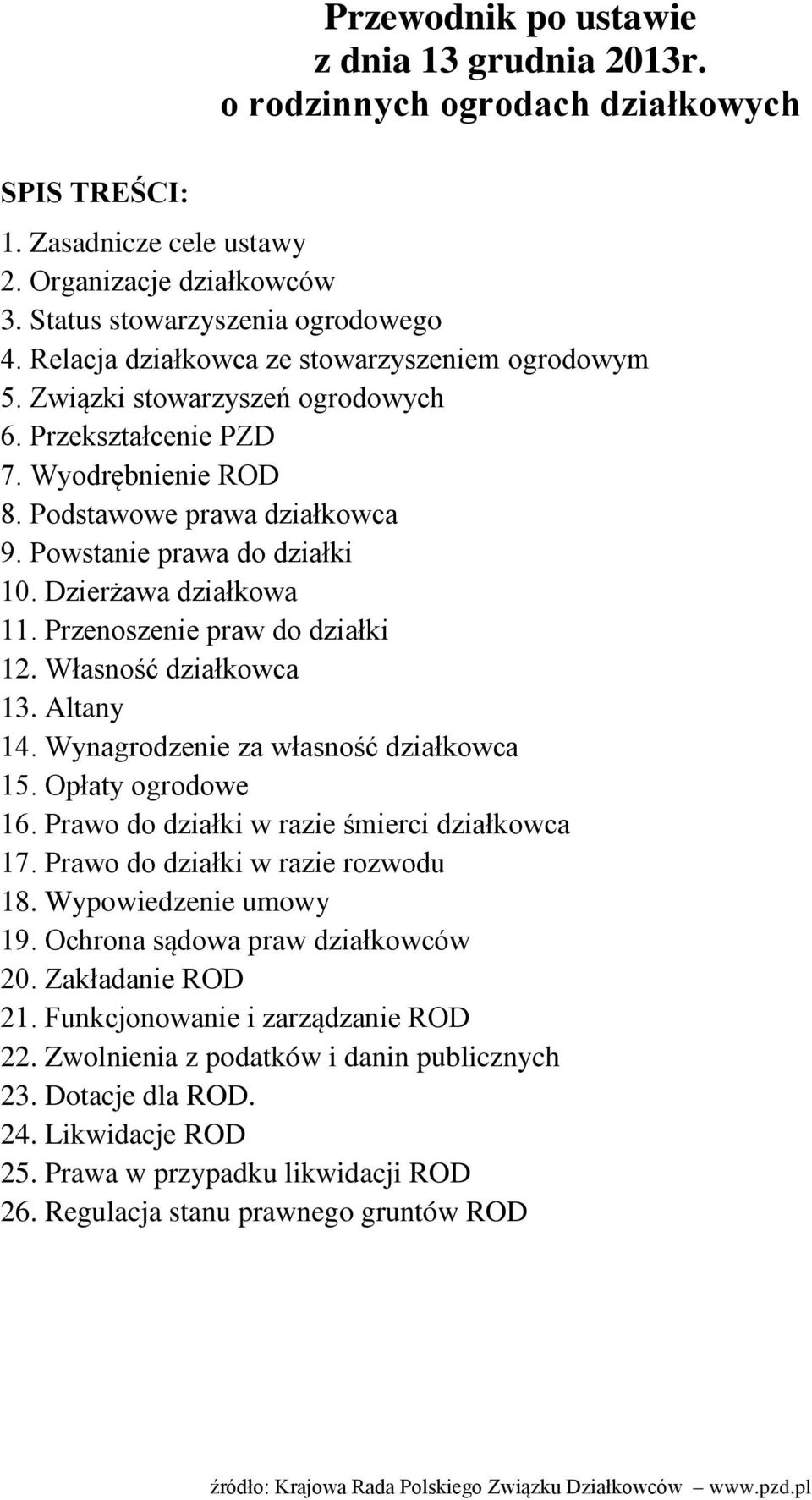 Dzierżawa działkowa 11. Przenoszenie praw do działki 12. Własność działkowca 13. Altany 14. Wynagrodzenie za własność działkowca 15. Opłaty ogrodowe 16. Prawo do działki w razie śmierci działkowca 17.