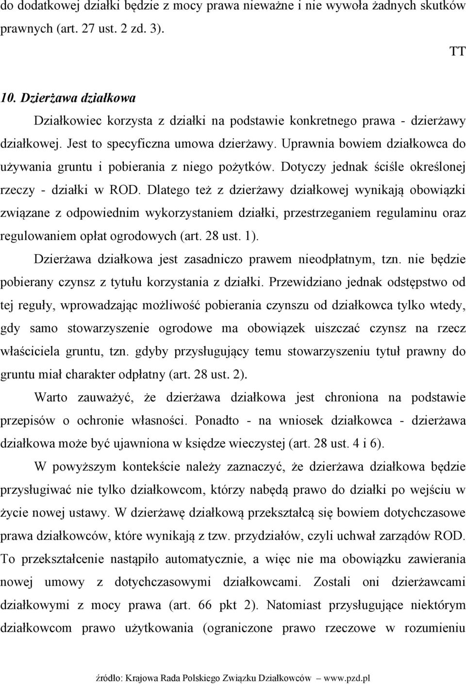 Uprawnia bowiem działkowca do używania gruntu i pobierania z niego pożytków. Dotyczy jednak ściśle określonej rzeczy - działki w ROD.