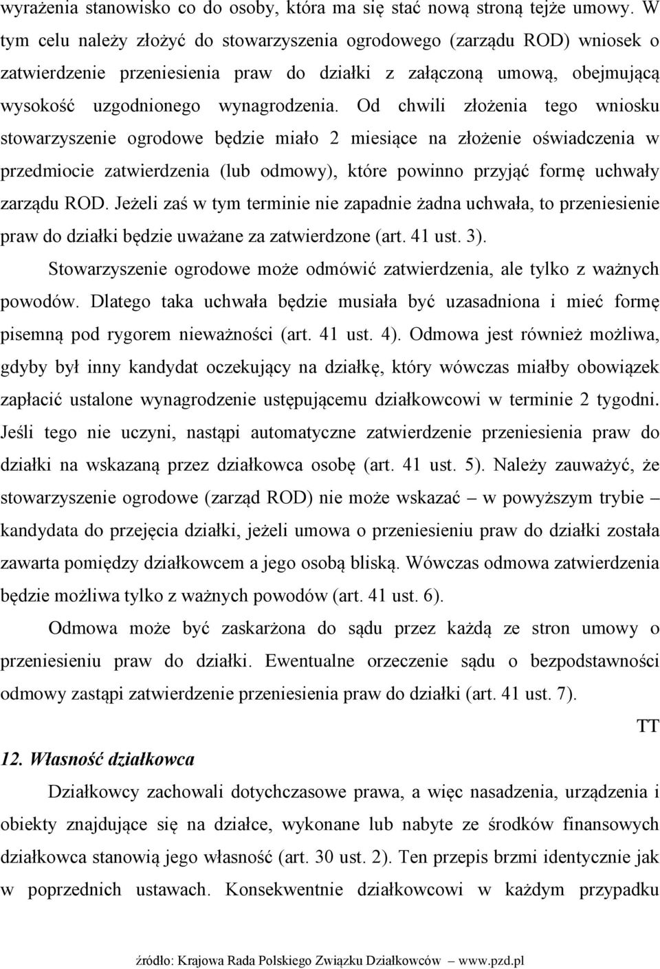 Od chwili złożenia tego wniosku stowarzyszenie ogrodowe będzie miało 2 miesiące na złożenie oświadczenia w przedmiocie zatwierdzenia (lub odmowy), które powinno przyjąć formę uchwały zarządu ROD.