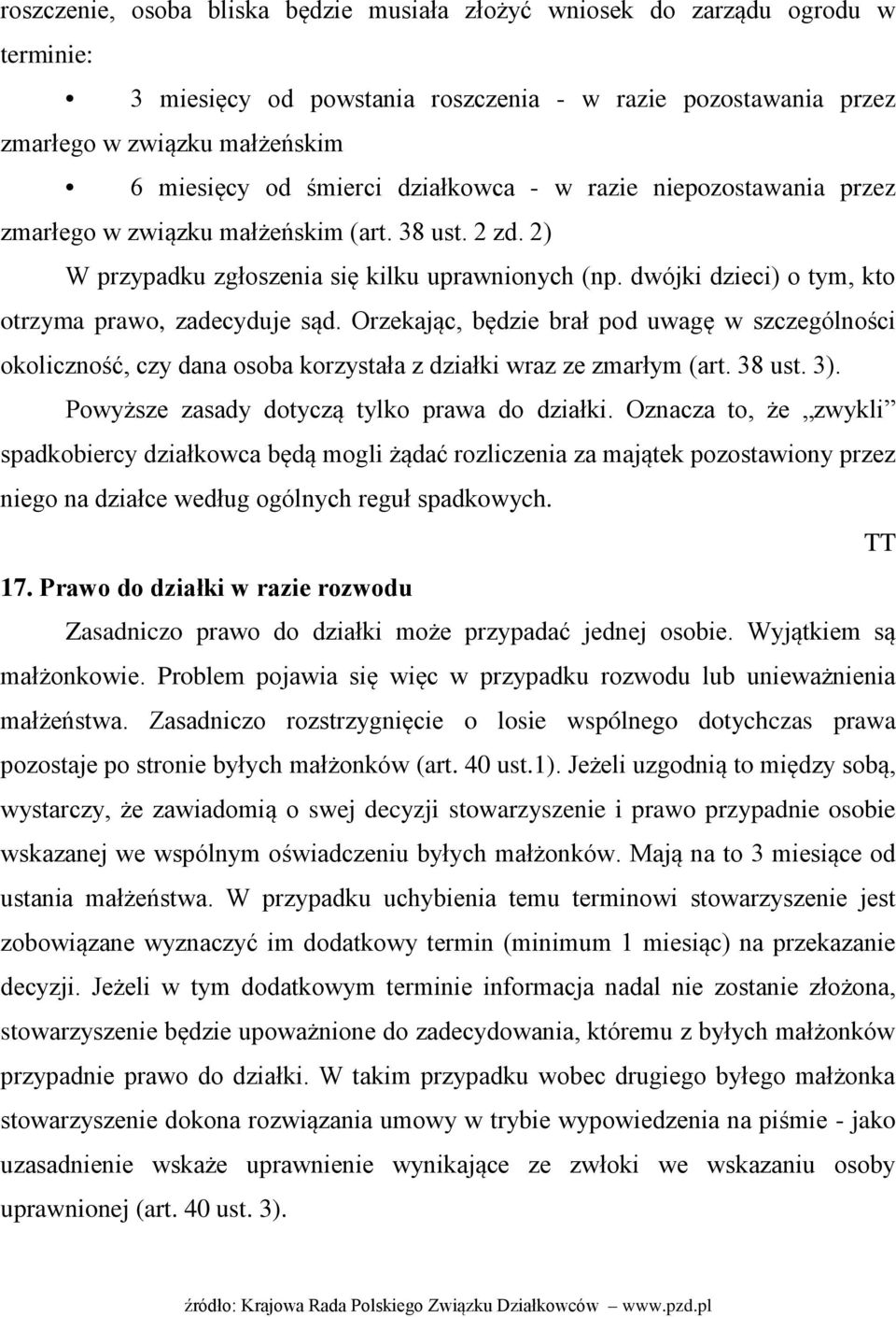 dwójki dzieci) o tym, kto otrzyma prawo, zadecyduje sąd. Orzekając, będzie brał pod uwagę w szczególności okoliczność, czy dana osoba korzystała z działki wraz ze zmarłym (art. 38 ust. 3).