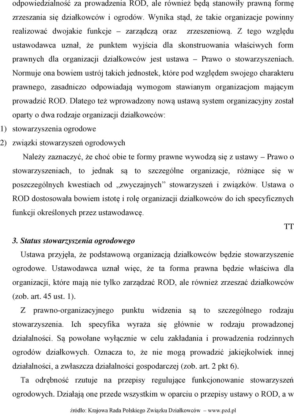 Z tego względu ustawodawca uznał, że punktem wyjścia dla skonstruowania właściwych form prawnych dla organizacji działkowców jest ustawa Prawo o stowarzyszeniach.