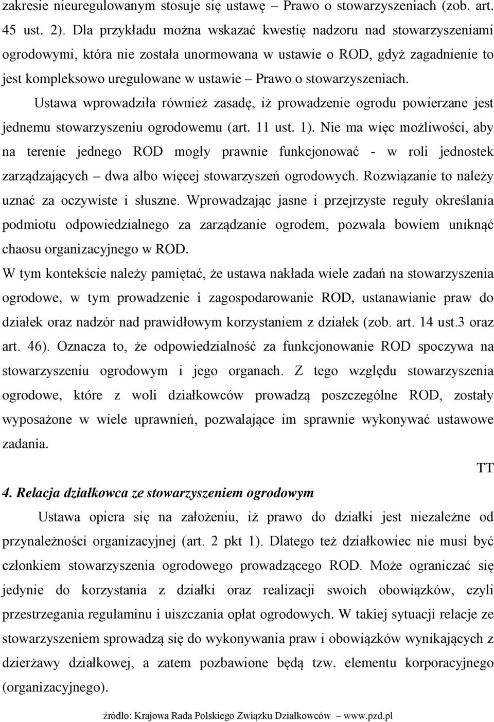 stowarzyszeniach. Ustawa wprowadziła również zasadę, iż prowadzenie ogrodu powierzane jest jednemu stowarzyszeniu ogrodowemu (art. 11 ust. 1).