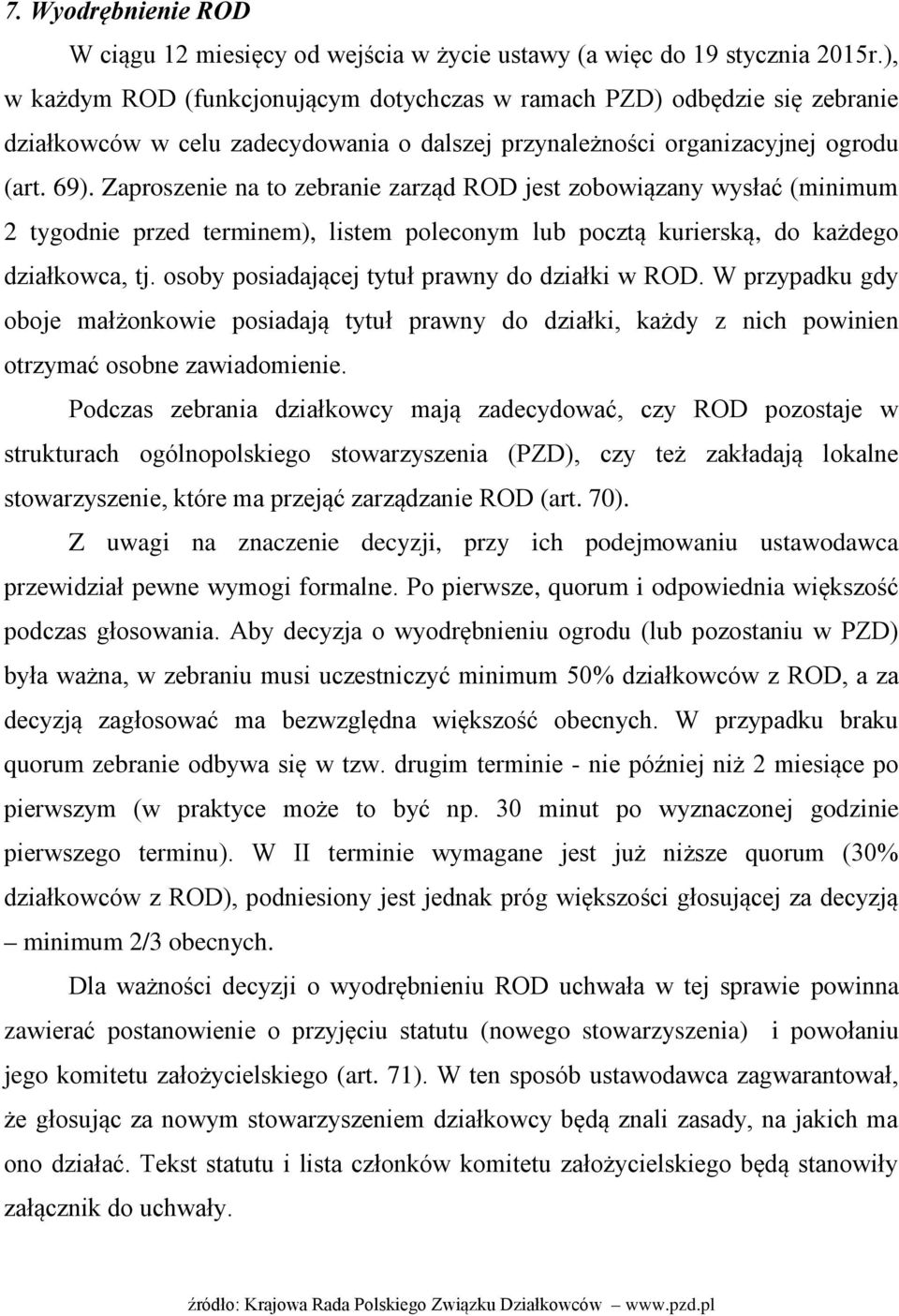 Zaproszenie na to zebranie zarząd ROD jest zobowiązany wysłać (minimum 2 tygodnie przed terminem), listem poleconym lub pocztą kurierską, do każdego działkowca, tj.