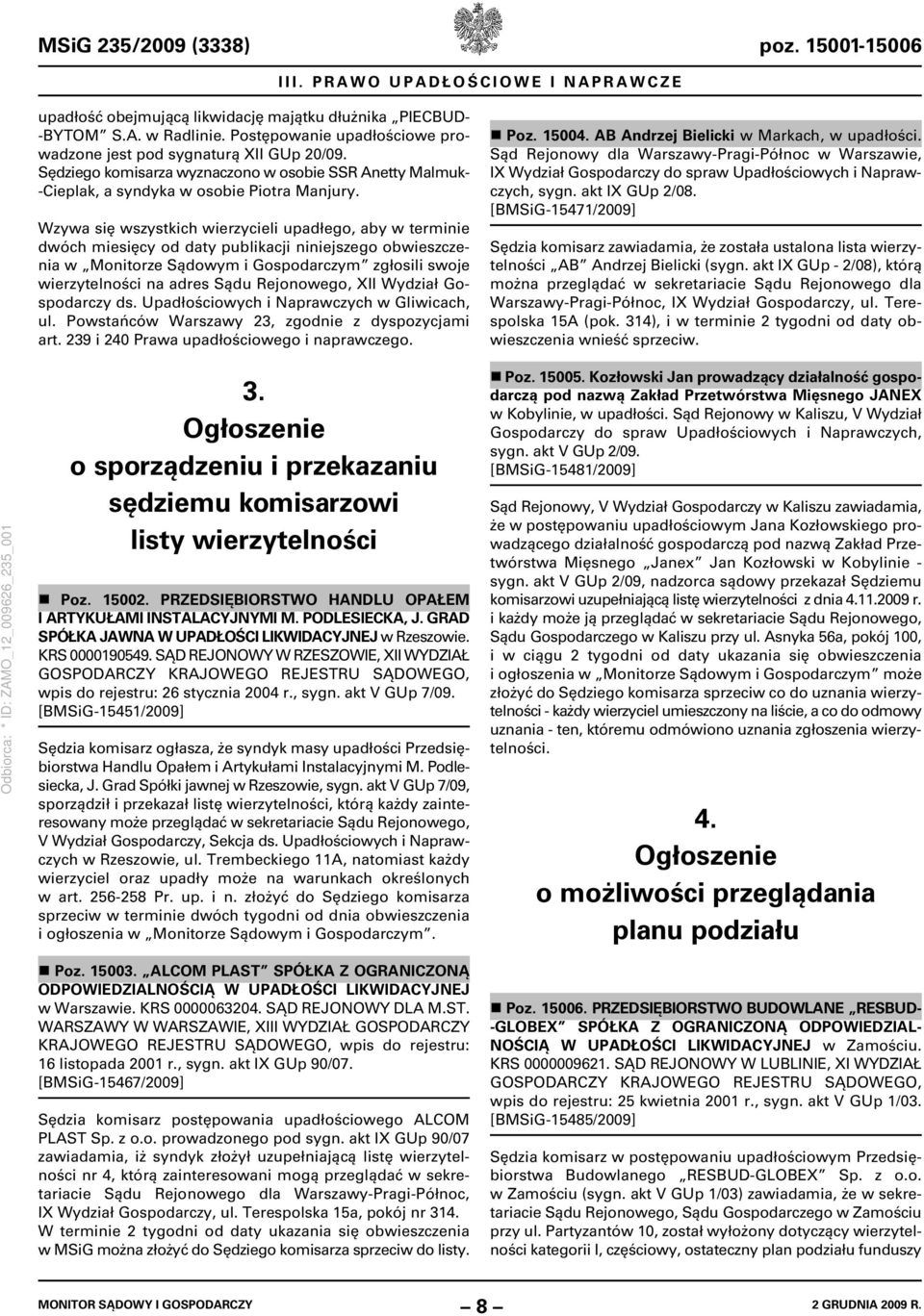 Wzywa się wszystkich wierzycieli upadłego, aby w terminie dwóch miesięcy od daty publikacji niniejszego obwieszczenia w Monitorze Sądowym i Gospodarczym zgłosili swoje wierzytelności na adres Sądu