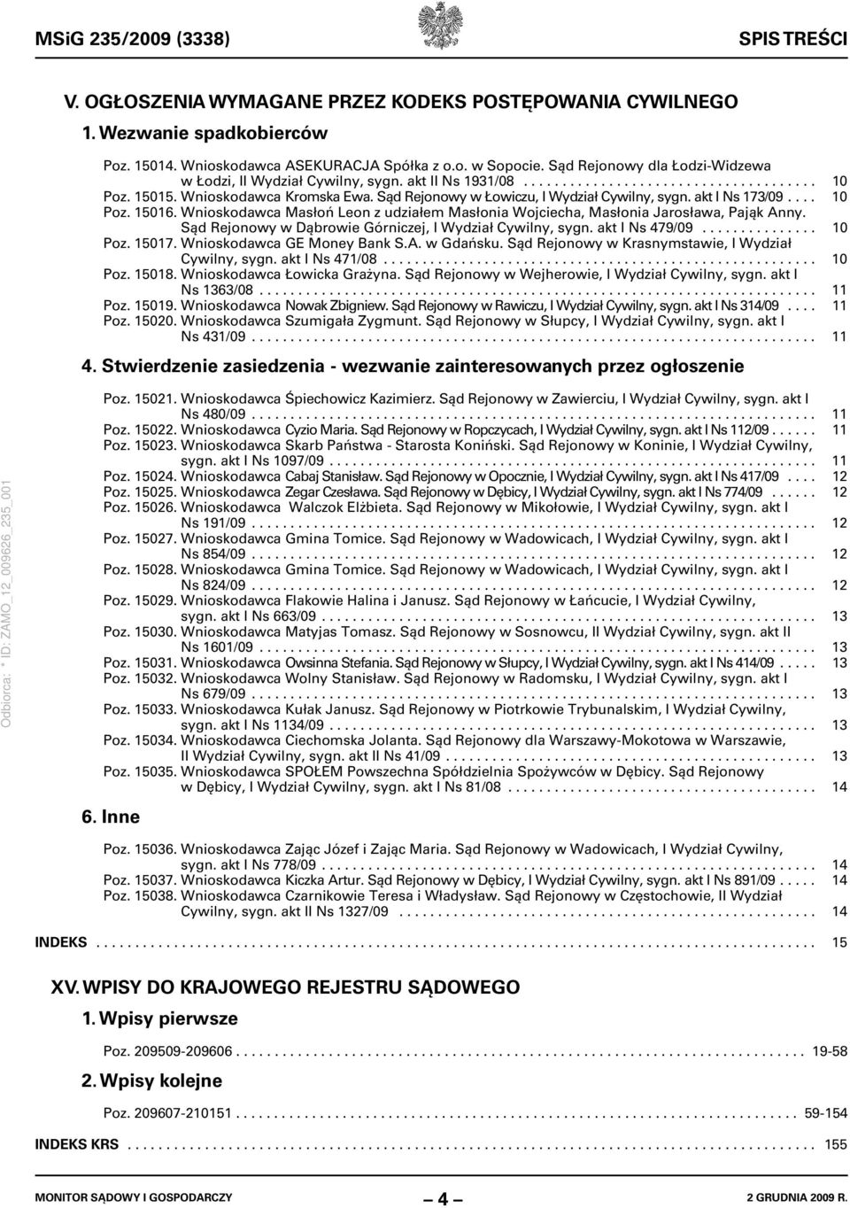 Sąd Rejonowy w Łowiczu, I Wydział Cywilny, sygn. akt I Ns 173/09.... 10 Poz. 15016. Wnioskodawca Masłoń Leon z udziałem Masłonia Wojciecha, Masłonia Jarosława, Pająk Anny.