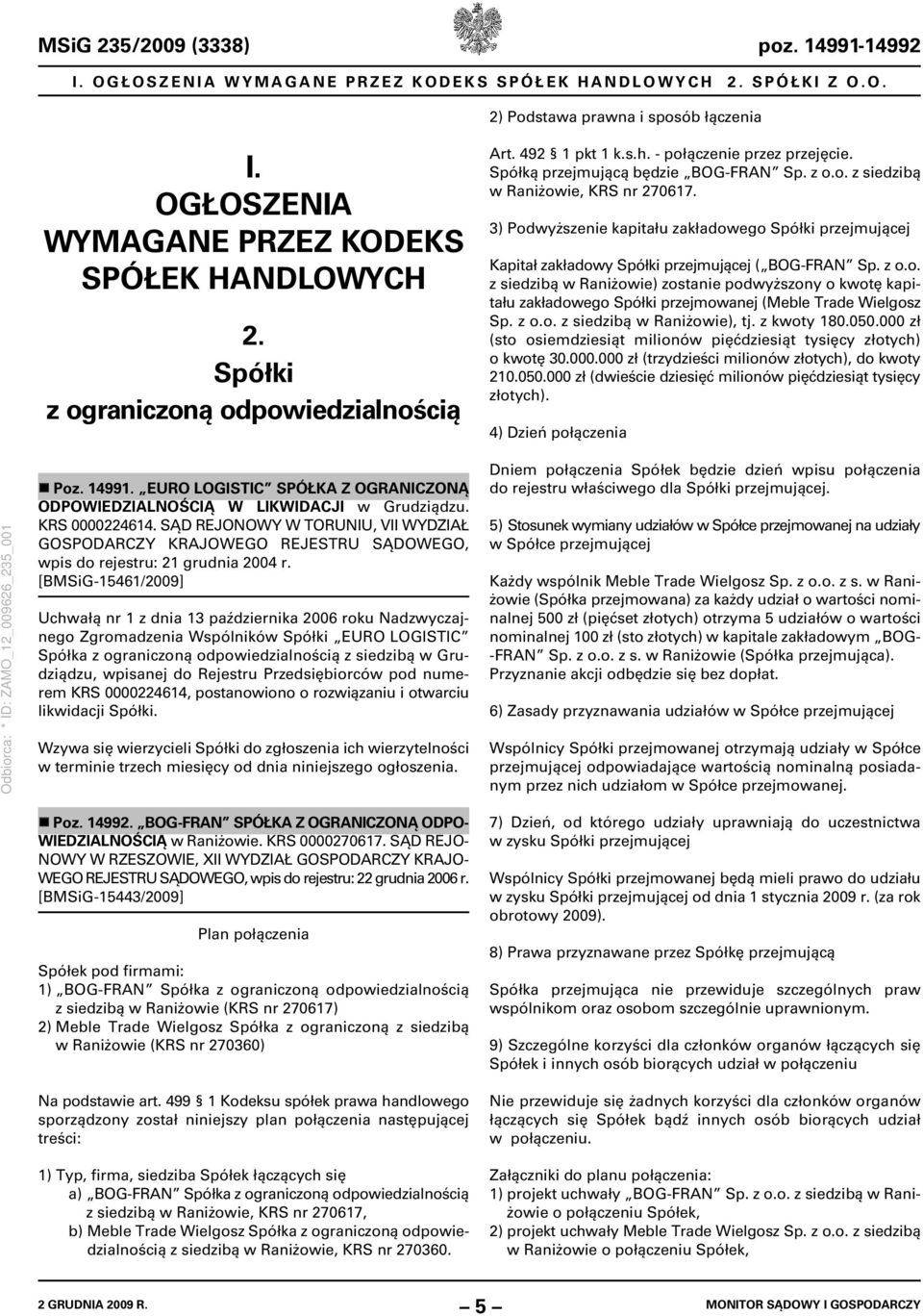 3) Podwyższenie kapitału zakładowego Spółki przejmującej Kapitał zakładowy Spółki przejmującej ( BOG-FRAN Sp. z o.o. z siedzibą w Raniżowie) zostanie podwyższony o kwotę kapitału zakładowego Spółki przejmowanej (Meble Trade Wielgosz Sp.