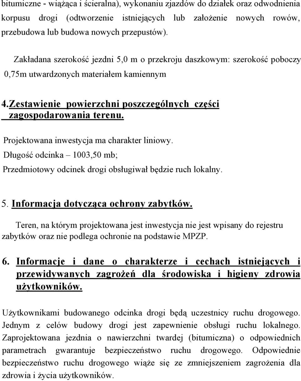 Projektowana inwestycja ma charakter liniowy. Długość odcinka 1003,50 mb; Przedmiotowy odcinek drogi obsługiwał będzie ruch lokalny. 5. Informacja dotycząca ochrony zabytków.