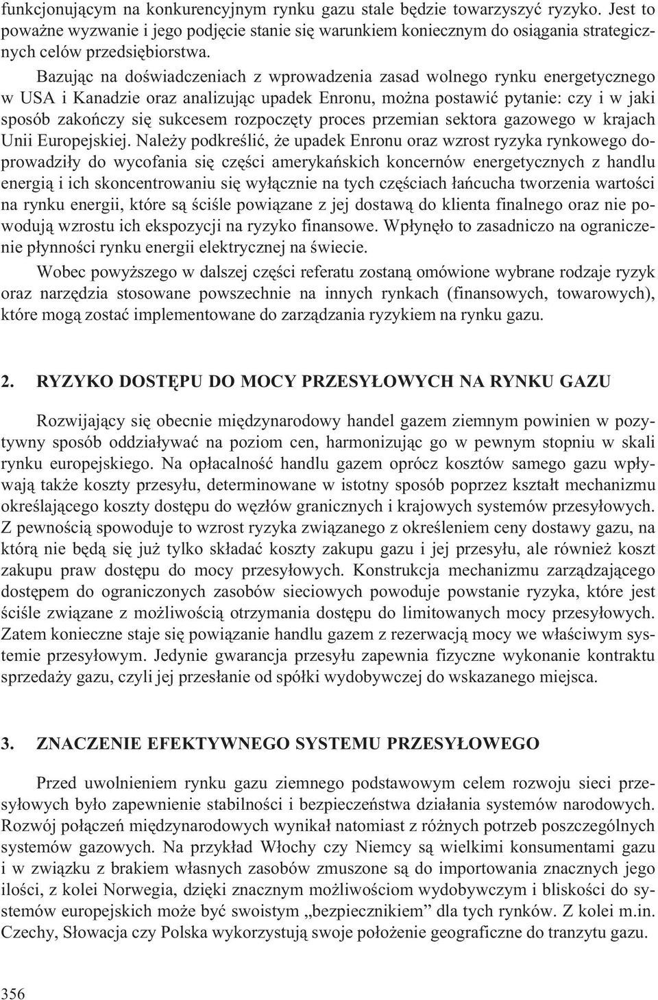 Bazuj¹c na doœwiadczeniach z wprowadzenia zasad wolnego rynku energetycznego w USA i Kanadzie oraz analizuj¹c upadek Enronu, mo na postawiæ pytanie: czy i w jaki sposób zakoñczy siê sukcesem