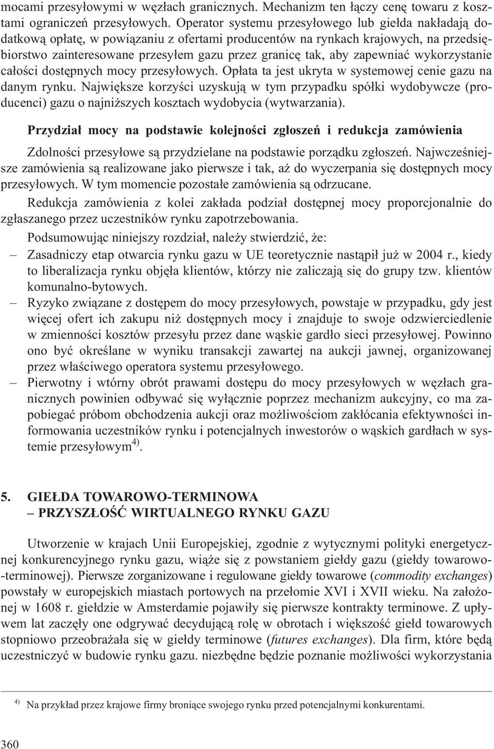 zapewniaæ wykorzystanie ca³oœci dostêpnych mocy przesy³owych. Op³ata ta jest ukryta w systemowej cenie gazu na danym rynku.