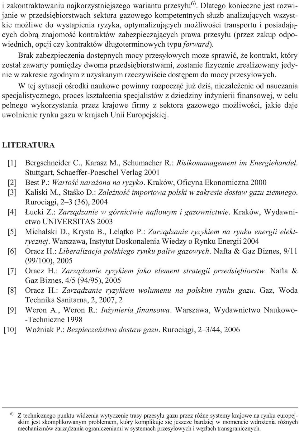 posiadaj¹cych dobr¹ znajomoœæ kontraktów zabezpieczaj¹cych prawa przesy³u (przez zakup odpowiednich, opcji czy kontraktów d³ugoterminowych typu forward).